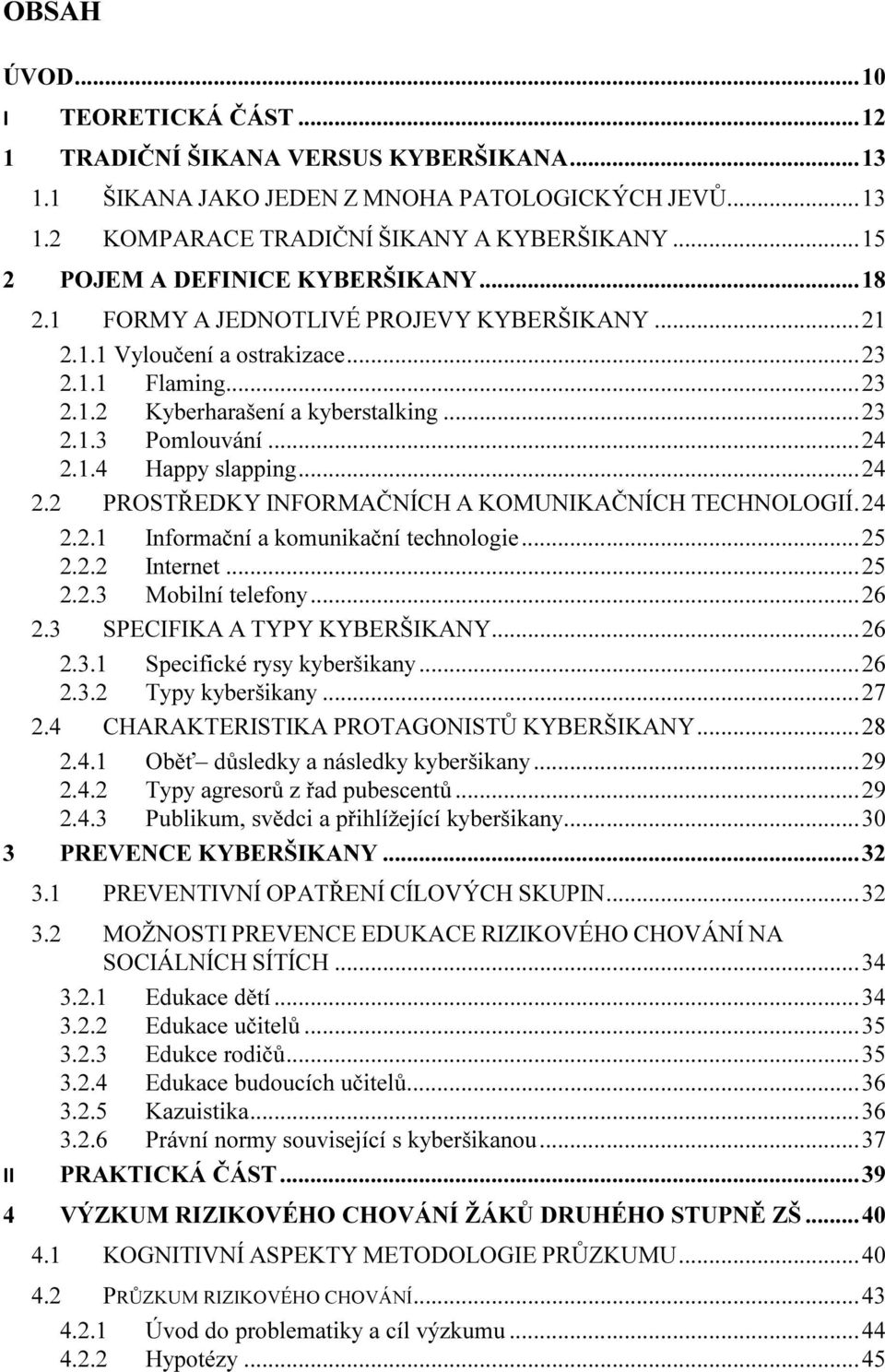 .. 24 2.1.4 Happy slapping... 24 2.2 PROSTŘEDKY INFORMAČNÍCH A KOMUNIKAČNÍCH TECHNOLOGIÍ. 24 2.2.1 Informační a komunikační technologie... 25 2.2.2 Internet... 25 2.2.3 Mobilní telefony... 26 2.