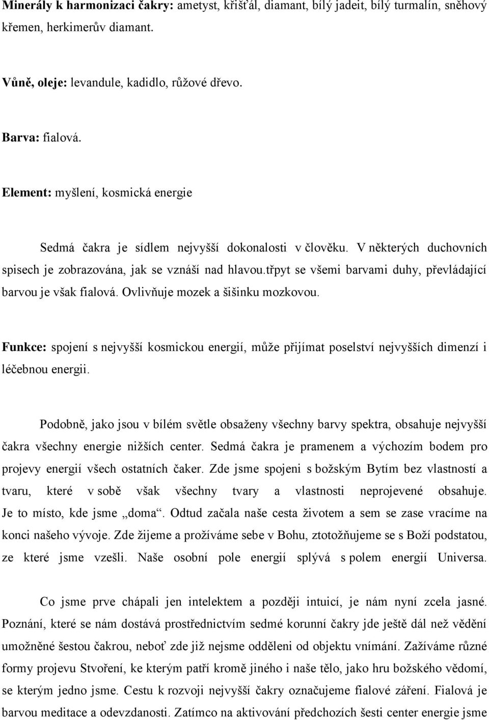 třpyt se všemi barvami duhy, převládající barvou je však fialová. Ovlivňuje mozek a šišinku mozkovou.