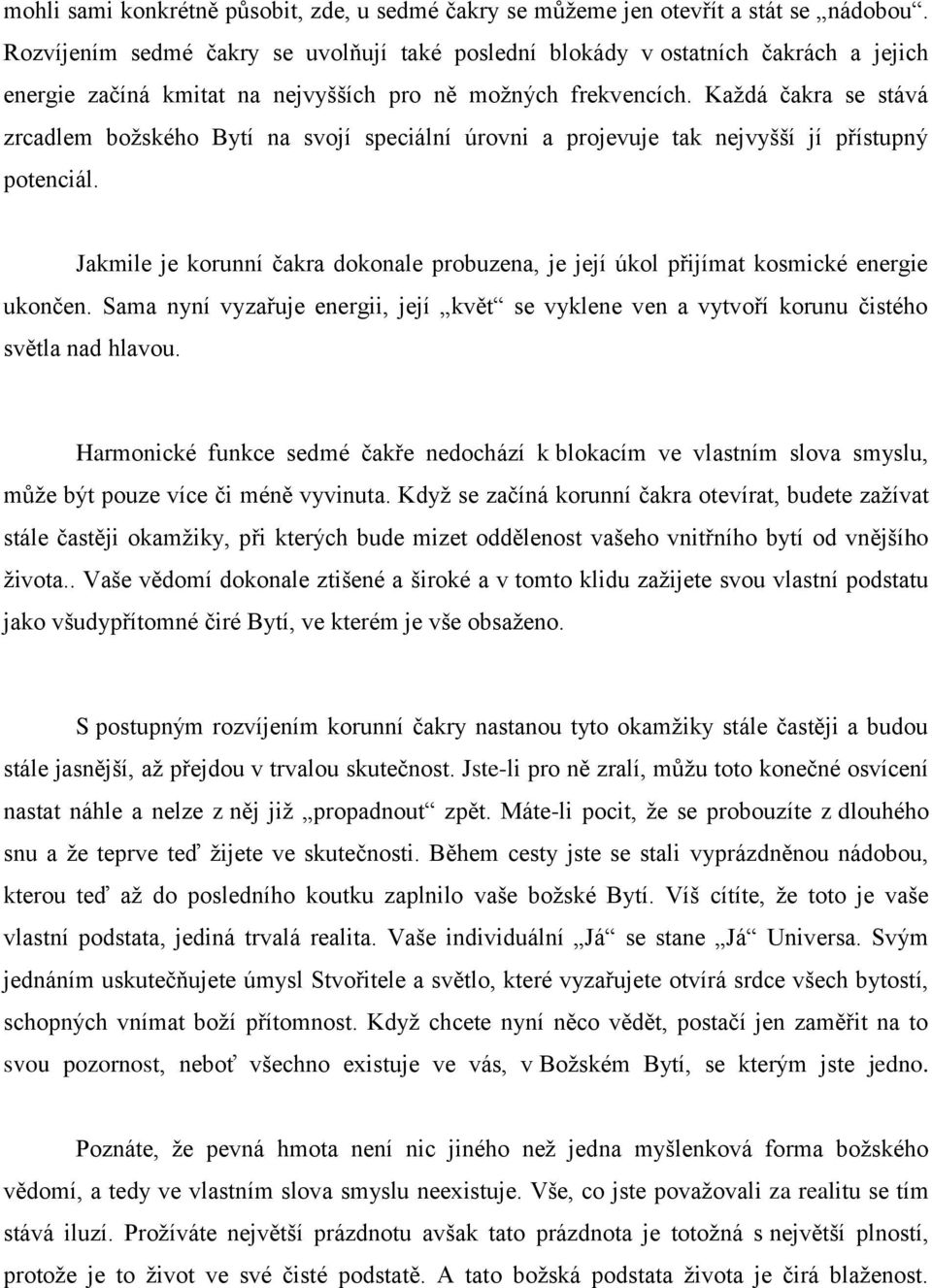 Kaţdá čakra se stává zrcadlem boţského Bytí na svojí speciální úrovni a projevuje tak nejvyšší jí přístupný potenciál.