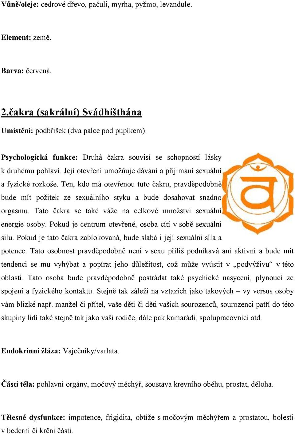 Ten, kdo má otevřenou tuto čakru, pravděpodobně bude mít poţitek ze sexuálního styku a bude dosahovat snadno orgasmu. Tato čakra se také váţe na celkové mnoţství sexuální energie osoby.