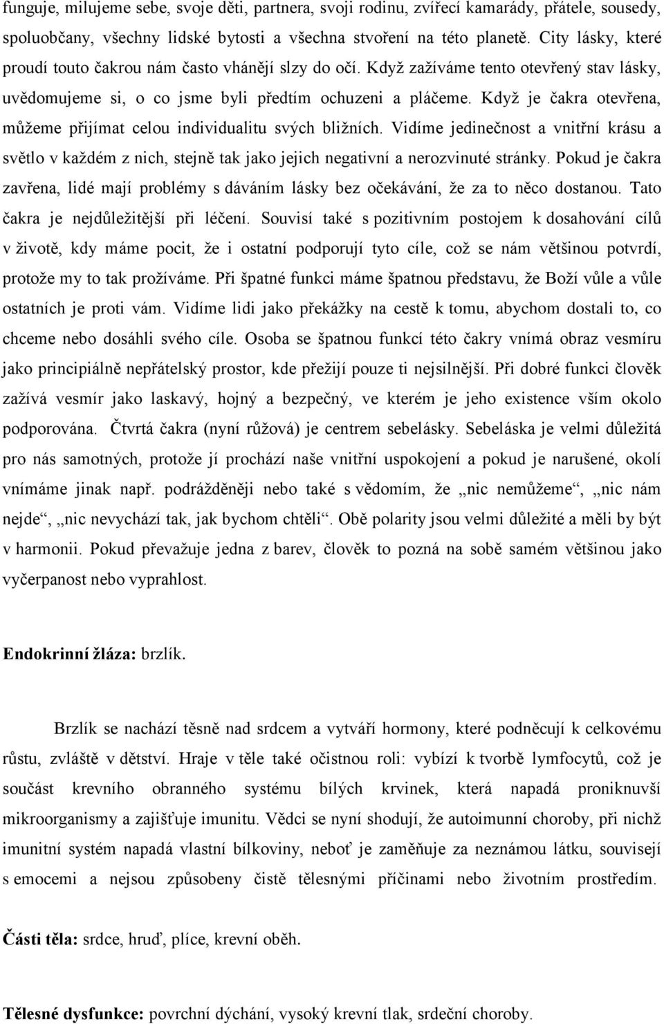 Kdyţ je čakra otevřena, můţeme přijímat celou individualitu svých bliţních. Vidíme jedinečnost a vnitřní krásu a světlo v kaţdém z nich, stejně tak jako jejich negativní a nerozvinuté stránky.