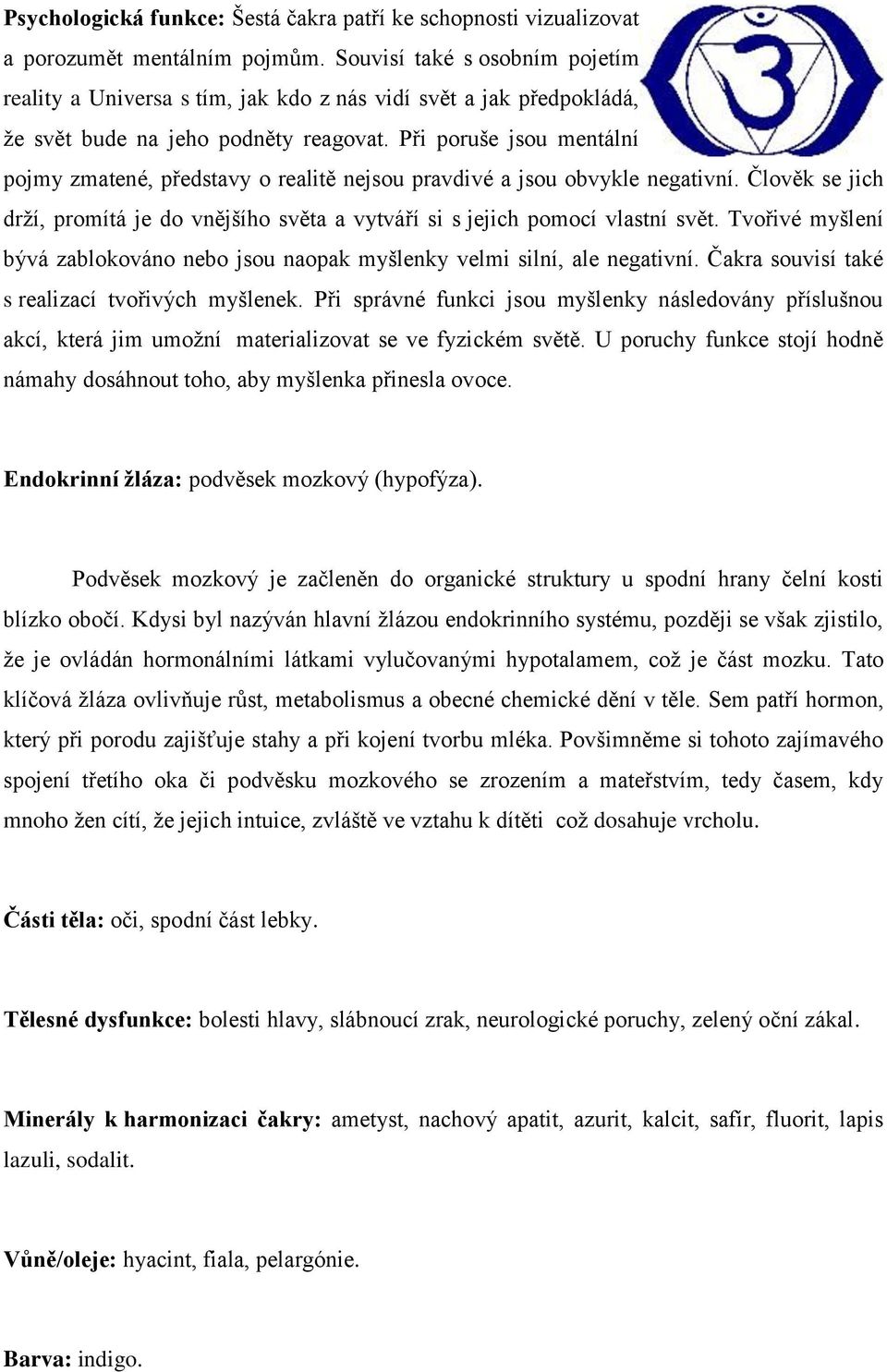 Při poruše jsou mentální pojmy zmatené, představy o realitě nejsou pravdivé a jsou obvykle negativní. Člověk se jich drţí, promítá je do vnějšího světa a vytváří si s jejich pomocí vlastní svět.