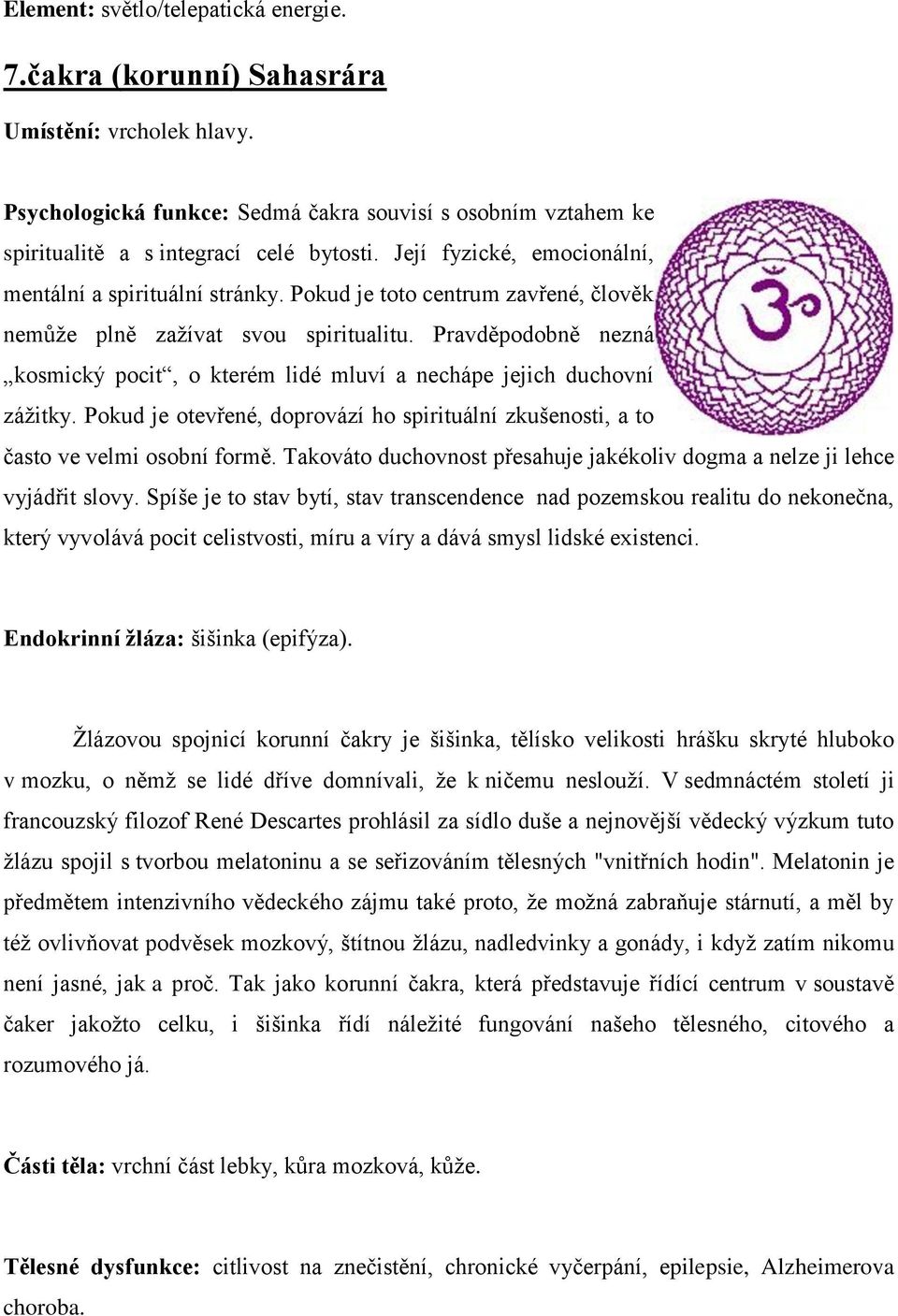 Pravděpodobně nezná kosmický pocit, o kterém lidé mluví a nechápe jejich duchovní záţitky. Pokud je otevřené, doprovází ho spirituální zkušenosti, a to často ve velmi osobní formě.