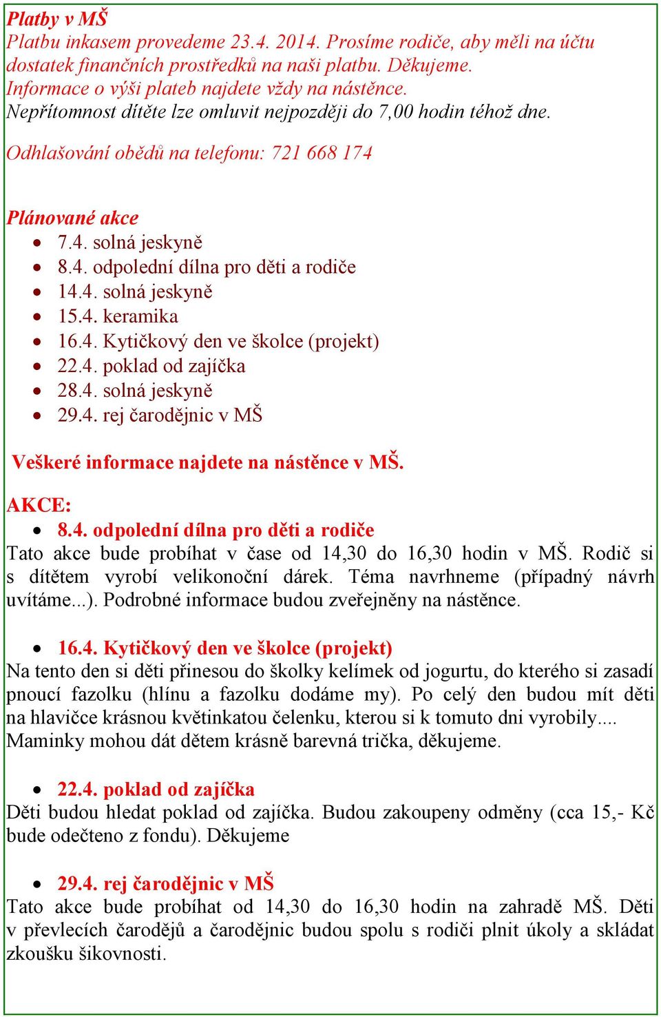 4. keramika 16.4. Kytičkový den ve školce (projekt) 22.4. poklad od zajíčka 28.4. solná jeskyně 29.4. rej čarodějnic v MŠ Veškeré informace najdete na nástěnce v MŠ. AKCE: 8.4. odpolední dílna pro děti a rodiče Tato akce bude probíhat v čase od 14,30 do 16,30 hodin v MŠ.