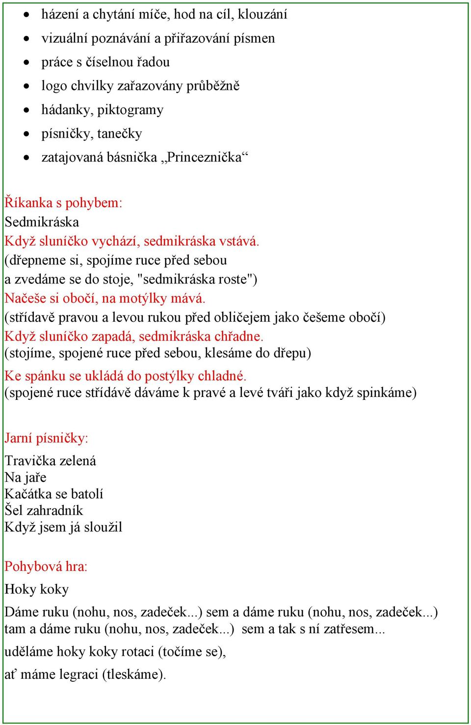 (dřepneme si, spojíme ruce před sebou a zvedáme se do stoje, "sedmikráska roste") Načeše si obočí, na motýlky mává.