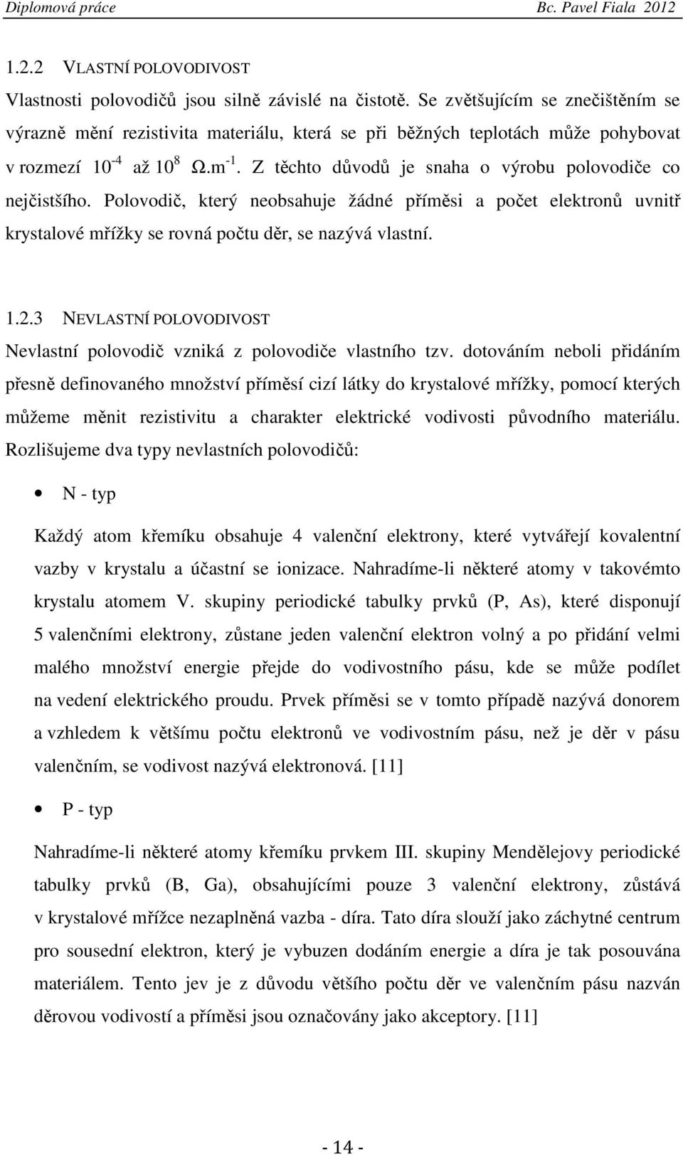 Z těchto důvodů je snaha o výrobu polovodiče co nejčistšího. Polovodič, který neobsahuje žádné příměsi a počet elektronů uvnitř krystalové mřížky se rovná počtu děr, se nazývá vlastní. 1.2.