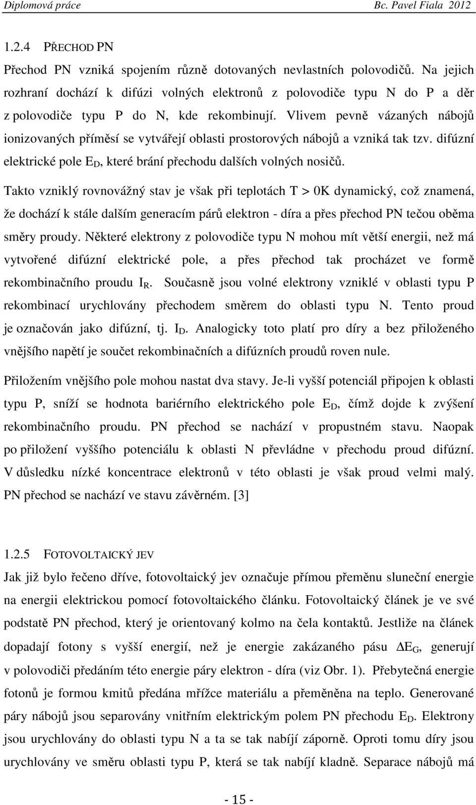 Vlivem pevně vázaných nábojů ionizovaných příměsí se vytvářejí oblasti prostorových nábojů a vzniká tak tzv. difúzní elektrické pole E D, které brání přechodu dalších volných nosičů.