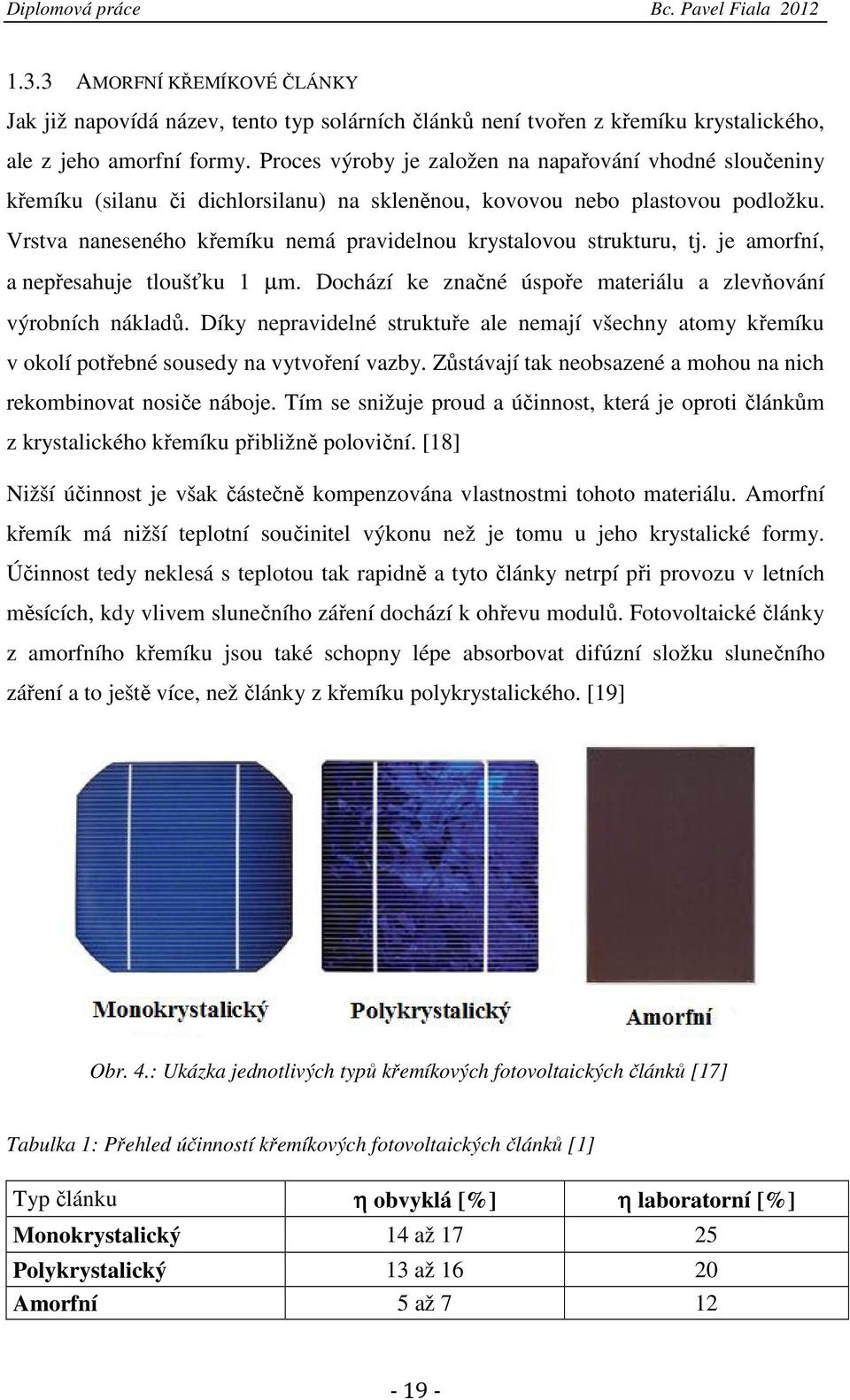 Vrstva naneseného křemíku nemá pravidelnou krystalovou strukturu, tj. je amorfní, a nepřesahuje tloušťku 1 µm. Dochází ke značné úspoře materiálu a zlevňování výrobních nákladů.