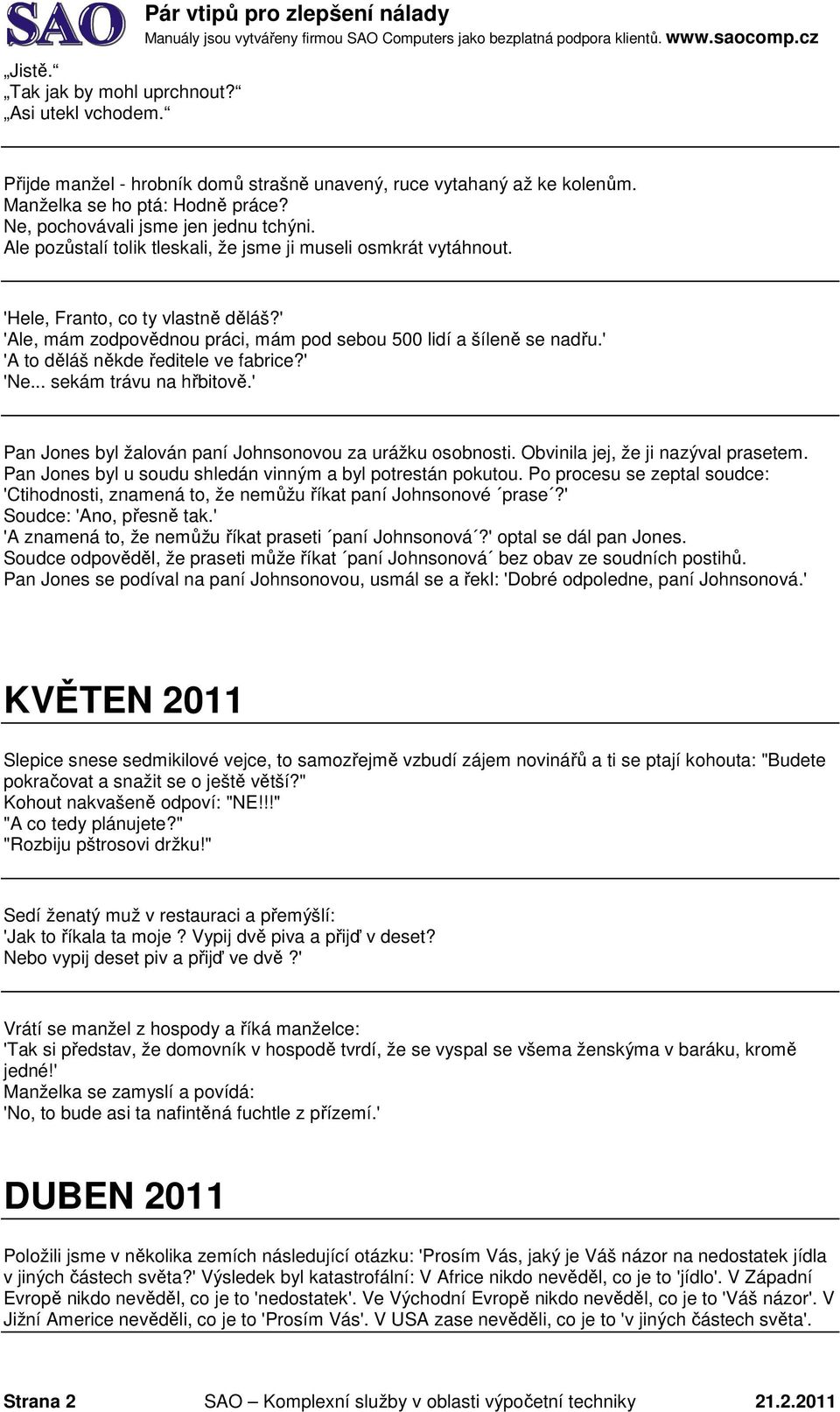 ' 'Ale, mám zodpovědnou práci, mám pod sebou 500 lidí a šíleně se nadřu.' 'A to děláš někde ředitele ve fabrice?' 'Ne... sekám trávu na hřbitově.