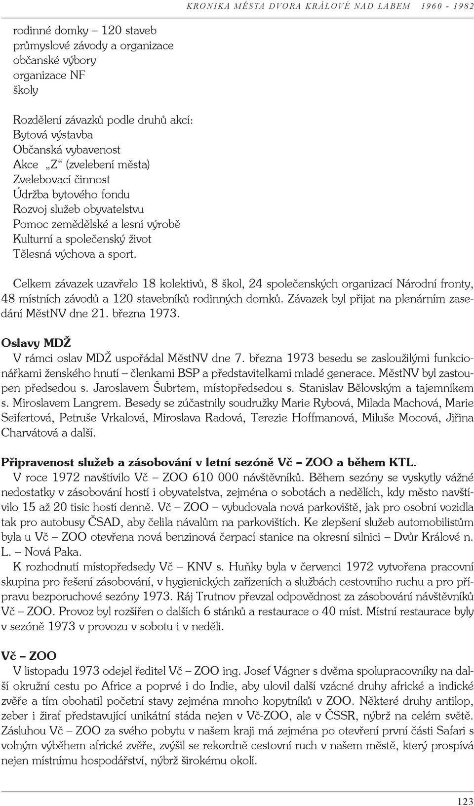 Celkem závazek uzavřelo 18 kolektivů, 8 škol, 24 společenských organizací Národní fronty, 48 místních závodů a 120 stavebníků rodinných domků. Závazek byl přijat na plenárním zasedání MěstNV dne 21.