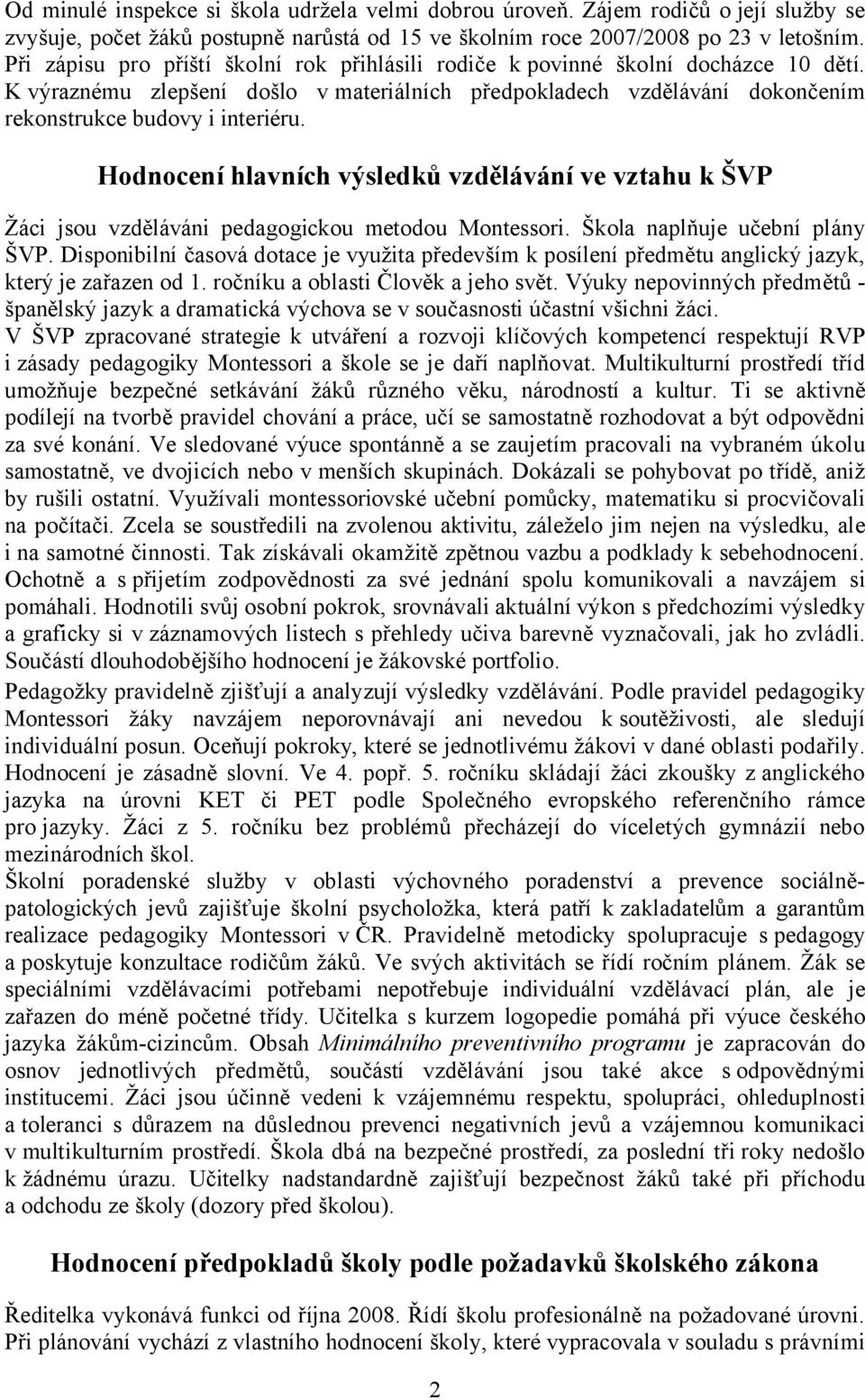 Hodnocení hlavních výsledků vzdělávání ve vztahu k ŠVP Žáci jsou vzděláváni pedagogickou metodou Montessori. Škola naplňuje učební plány ŠVP.