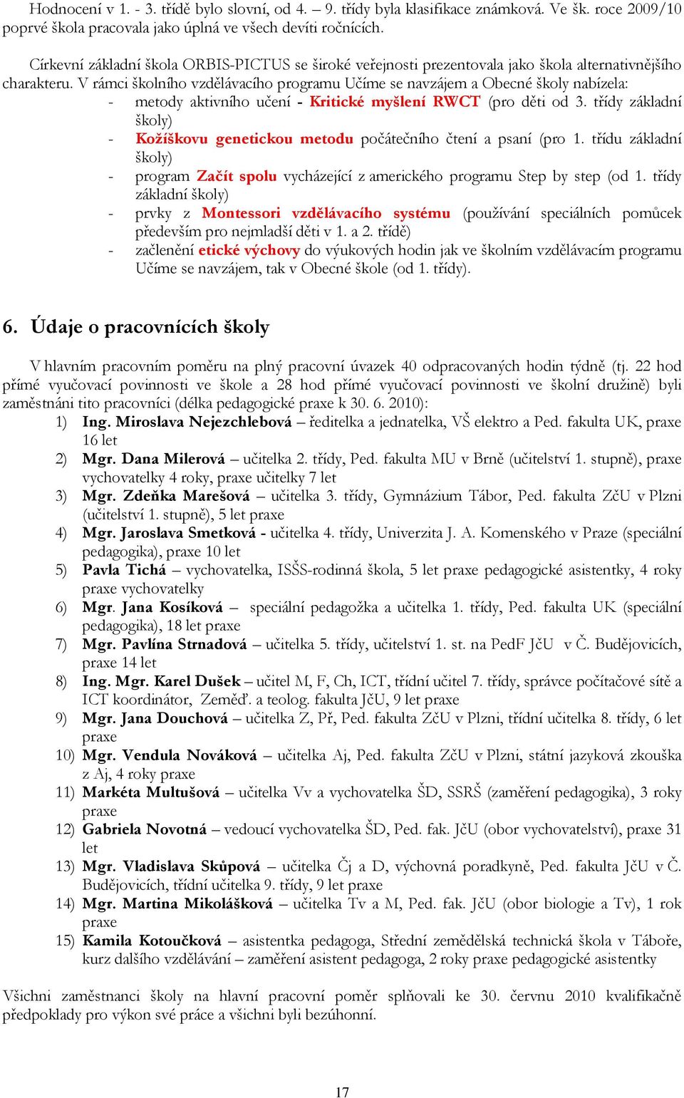 V rámci školního vzdělávacího programu Učíme se navzájem a Obecné školy nabízela: - metody aktivního učení - Kritické myšlení RWCT (pro děti od 3.