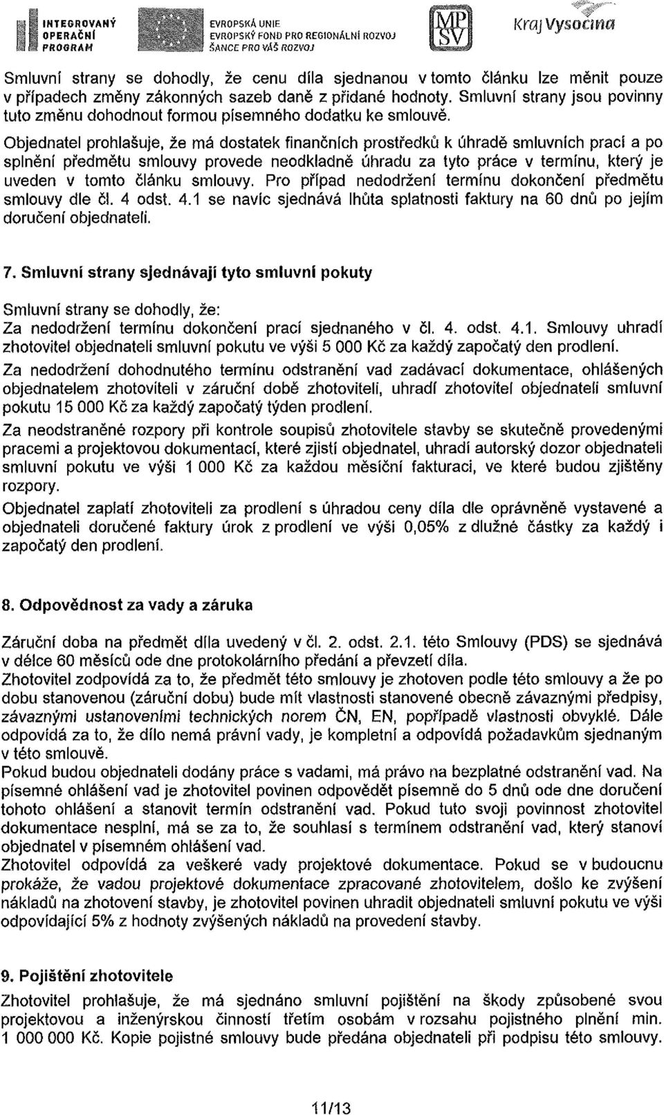 Objednatel prhlašuje, že má dstatek finančních prstředků k úhradě smluvních prací a p splnění předmětu smluvy prvede nedkladně úhradu za tyt práce v termínu, který je uveden v tmt článku smluvy.