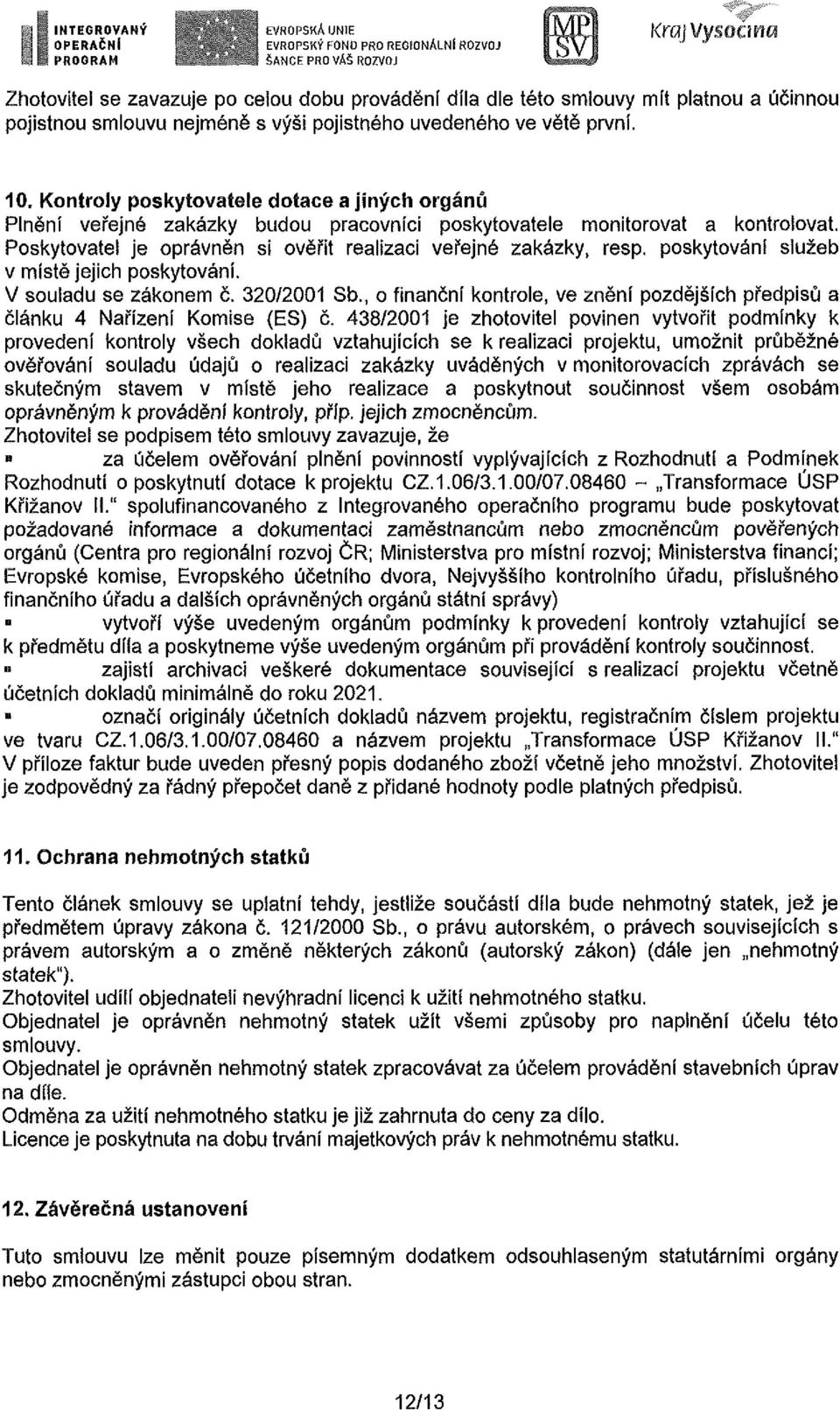 Pskytvatel je právněn si věřit realizaci veřejné zakázky, resp. pskytvání služeb v místě jejich pskytvání. V suladu se záknem č. 320/2001 Sb.