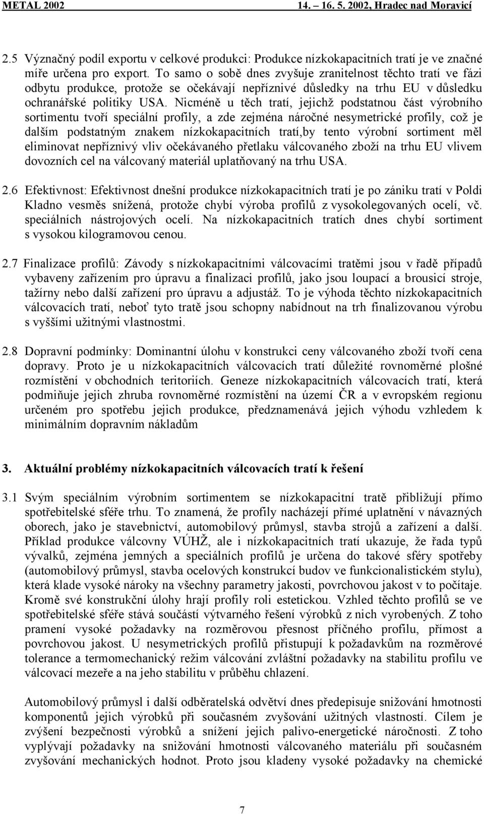 Nicméně u těch tratí, jejichž podstatnou část výrobního sortimentu tvoří speciální profily, a zde zejména náročné nesymetrické profily, což je dalším podstatným znakem nízkokapacitních tratí,by tento