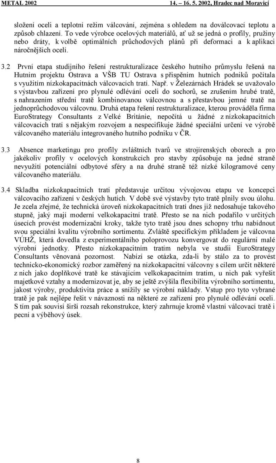 2 První etapa studijního řešení restrukturalizace českého hutního průmyslu řešená na Hutním projektu Ostrava a VŠB TU Ostrava s přispěním hutních podniků počítala s využitím nízkokapacitnách