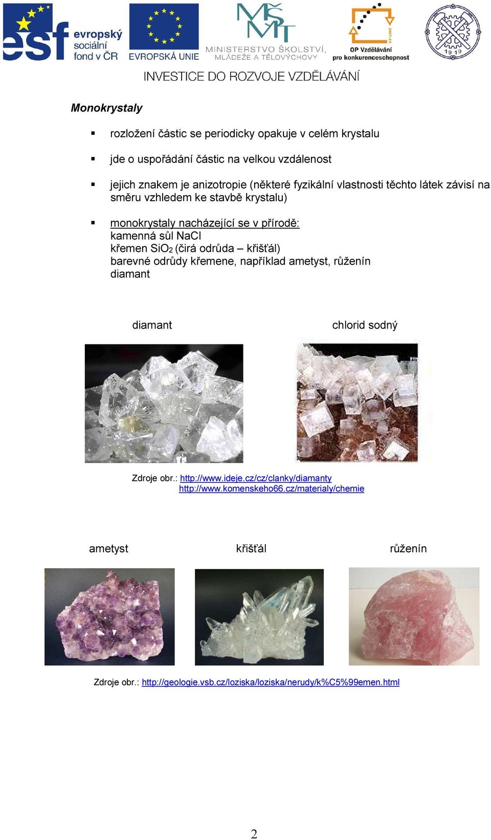 křemen SiO2 (čirá odrůda křišťál) barevné odrůdy křemene, například ametyst, růženín diamant diamant chlorid sodný Zdroje obr.: http://www.ideje.