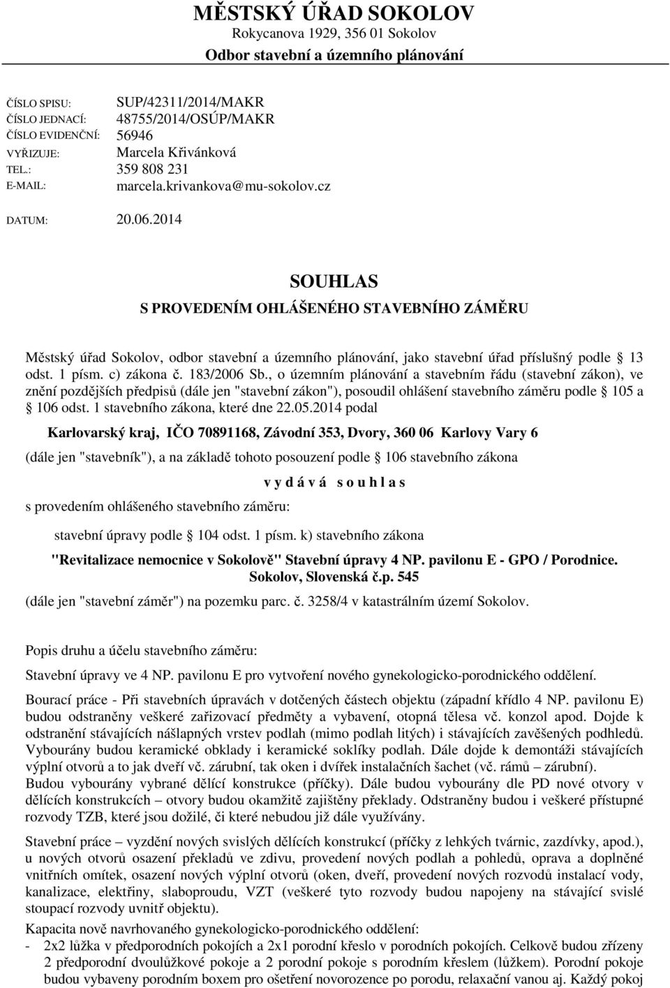 2014 SOUHLAS S PROVEDENÍM OHLÁŠENÉHO STAVEBNÍHO ZÁMĚRU Městský úřad Sokolov, odbor stavební a územního plánování, jako stavební úřad příslušný podle 13 odst. 1 písm. c) zákona č. 183/2006 Sb.