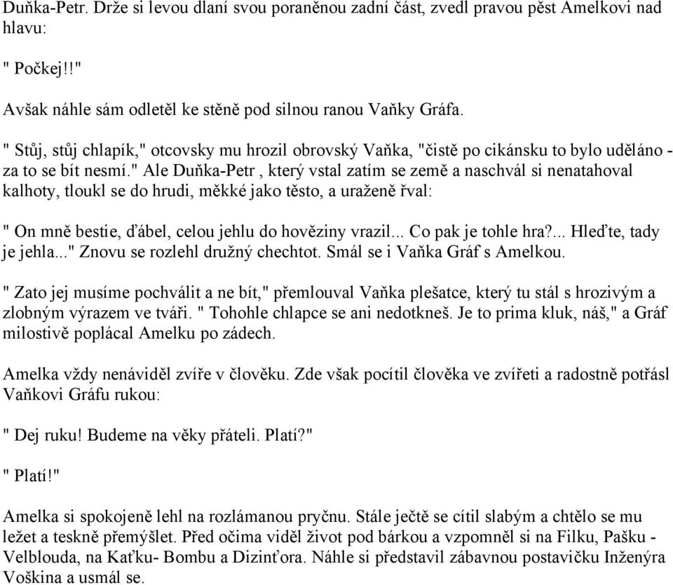 " Ale Duňka-Petr, který vstal zatím se země a naschvál si nenatahoval kalhoty, tloukl se do hrudi, měkké jako těsto, a uraženě řval: " On mně bestie, ďábel, celou jehlu do hověziny vrazil.