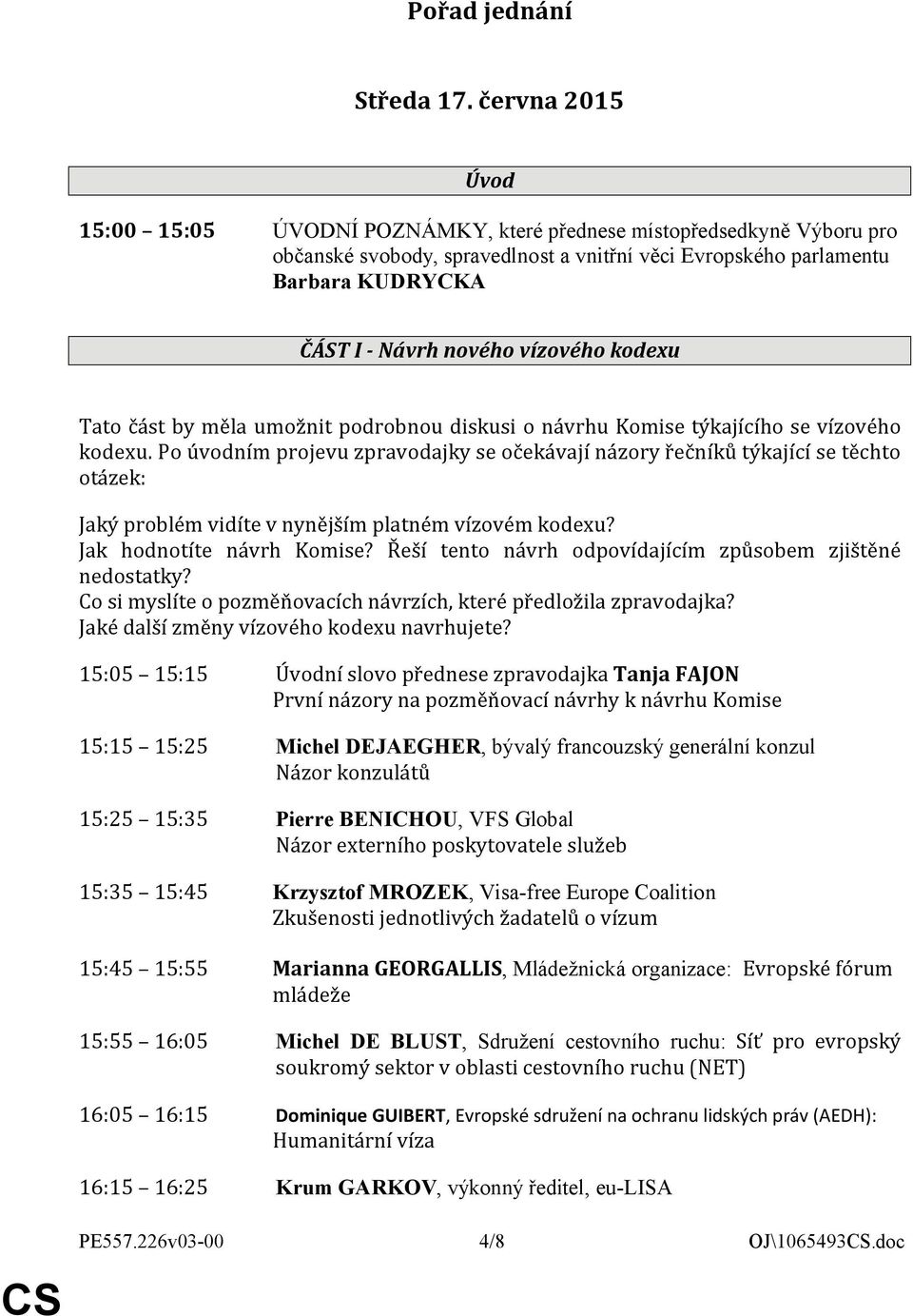 vízového kodexu Tato část by měla umožnit podrobnou diskusi o návrhu Komise týkajícího se vízového kodexu.