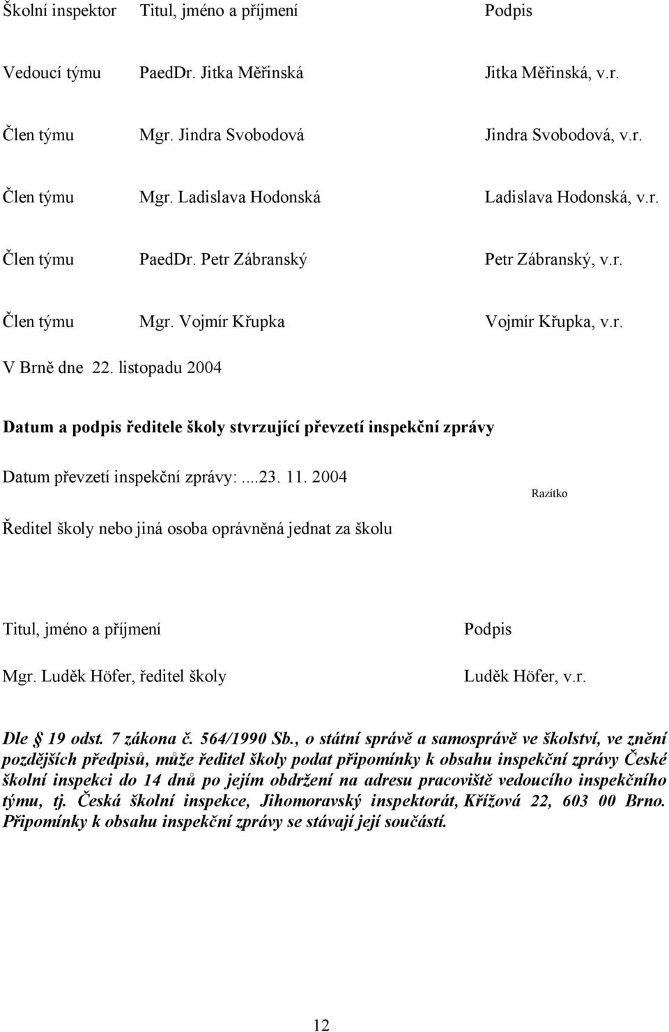 listopadu 2004 Datum a podpis ředitele školy stvrzující převzetí inspekční zprávy Datum převzetí inspekční zprávy:...23. 11.