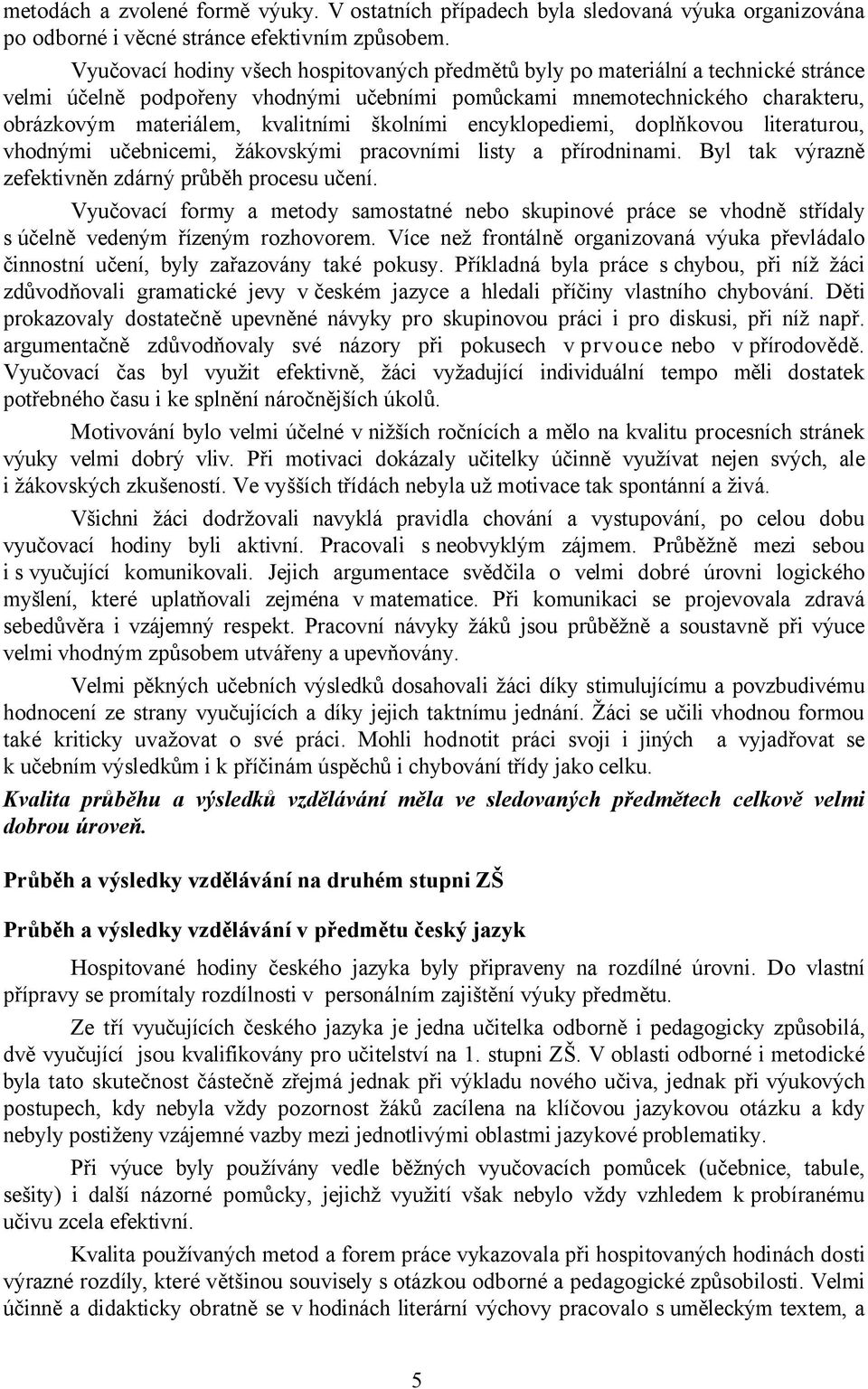 školními encyklopediemi, doplňkovou literaturou, vhodnými učebnicemi, žákovskými pracovními listy a přírodninami. Byl tak výrazně zefektivněn zdárný průběh procesu učení.