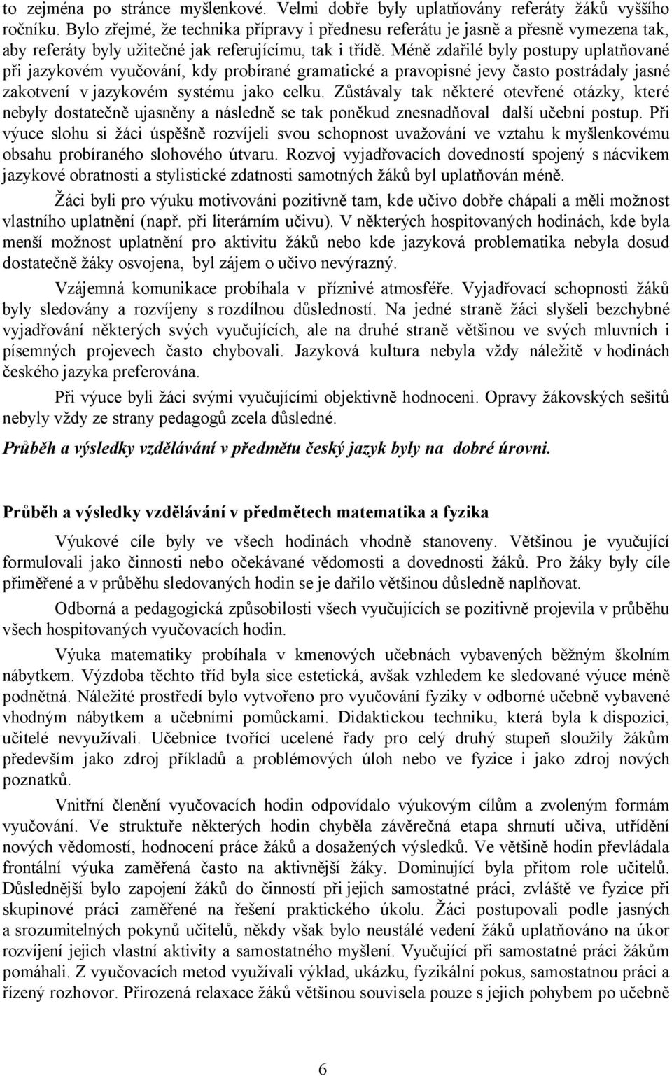 Méně zdařilé byly postupy uplatňované při jazykovém vyučování, kdy probírané gramatické a pravopisné jevy často postrádaly jasné zakotvení v jazykovém systému jako celku.