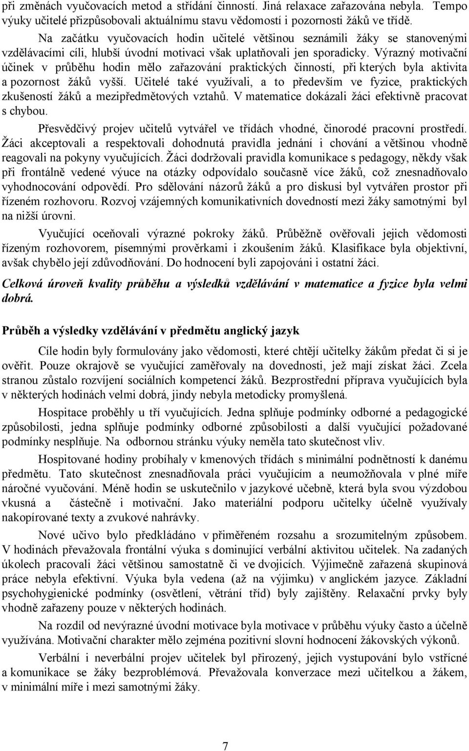 Výrazný motivační účinek v průběhu hodin mělo zařazování praktických činností, při kterých byla aktivita a pozornost žáků vyšší.