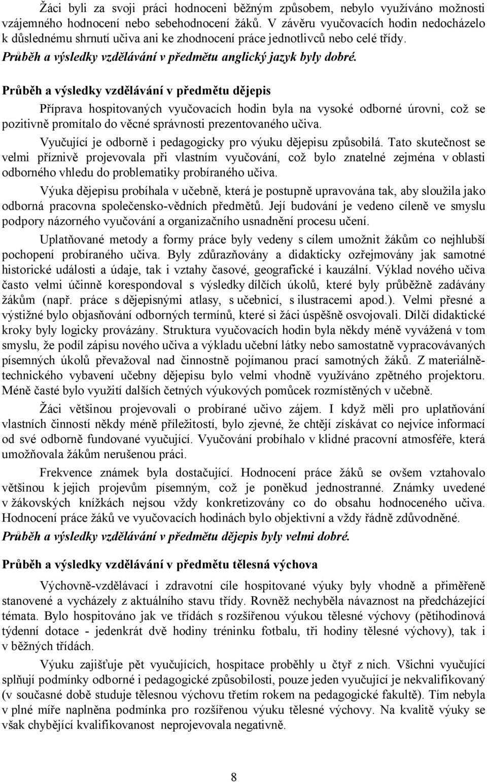 Průběh a výsledky vzdělávání v předmětu dějepis Příprava hospitovaných vyučovacích hodin byla na vysoké odborné úrovni, což se pozitivně promítalo do věcné správnosti prezentovaného učiva.