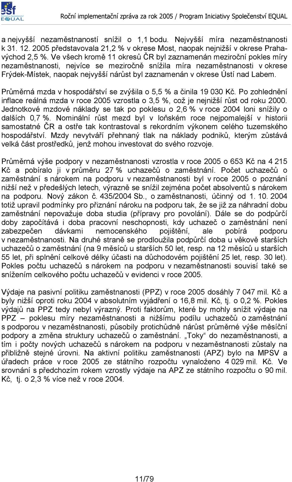 okrese Ústí nad Labem. Průměrná mzda v hospodářství se zvýšila o 5,5 % a činila 19 030 Kč. Po zohlednění inflace reálná mzda v roce 2005 vzrostla o 3,5 %, což je nejnižší růst od roku 2000.