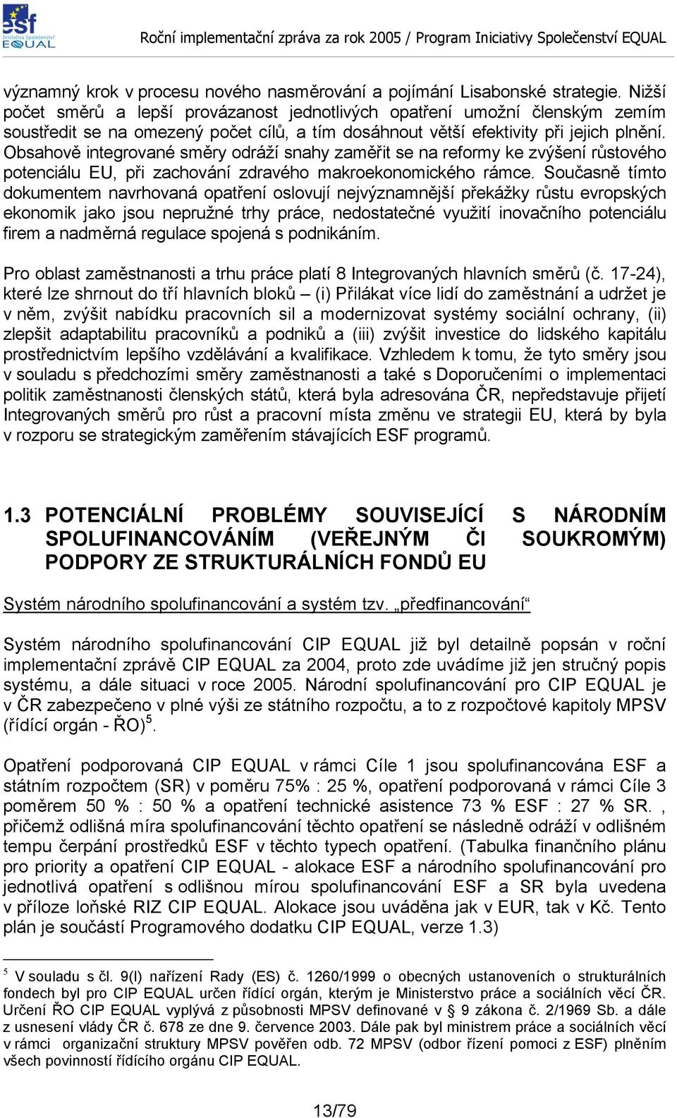 Obsahově integrované směry odráží snahy zaměřit se na reformy ke zvýšení růstového potenciálu EU, při zachování zdravého makroekonomického rámce.