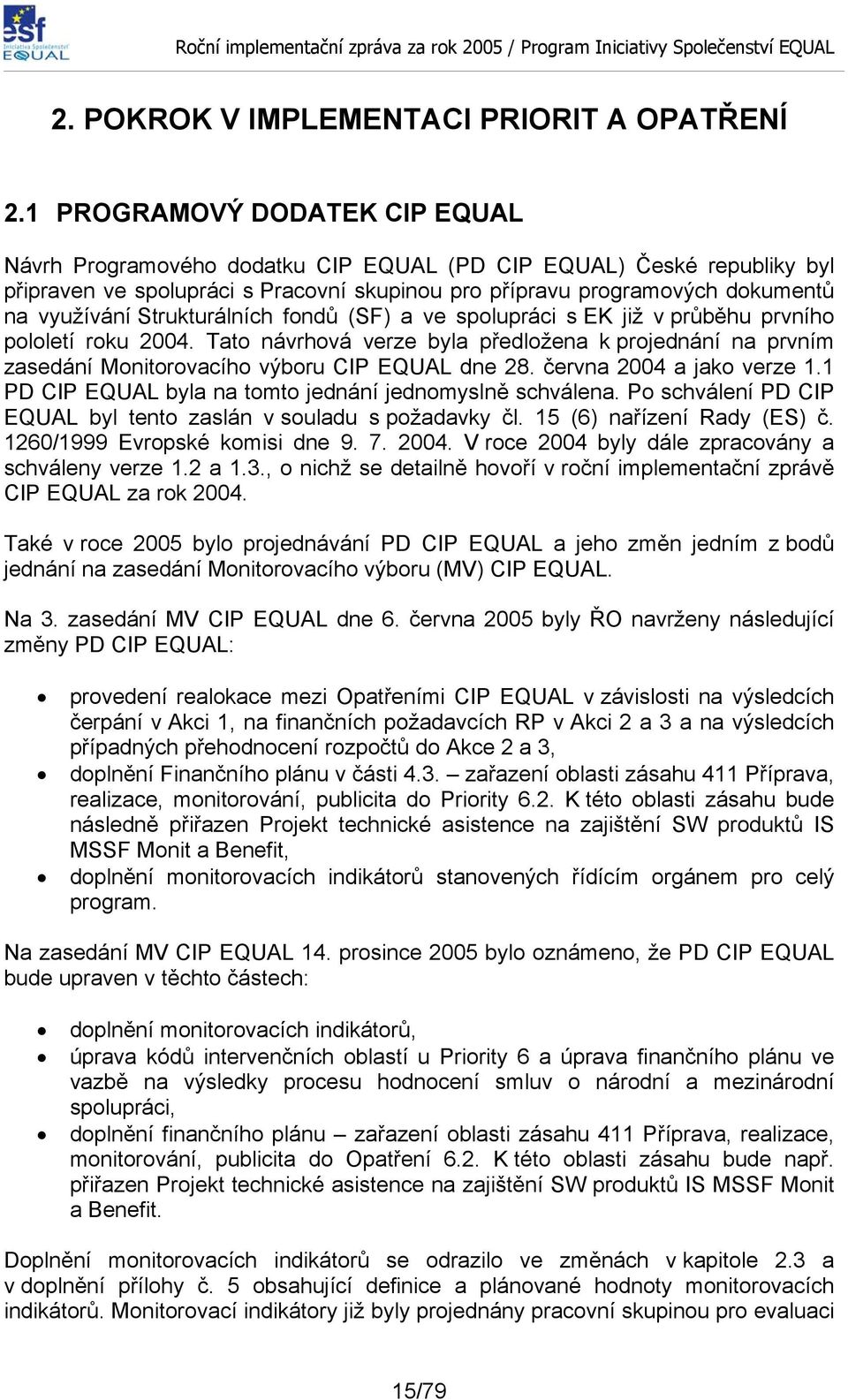 Strukturálních fondů (SF) a ve spolupráci s EK již v průběhu prvního pololetí roku 2004. Tato návrhová verze byla předložena k projednání na prvním zasedání Monitorovacího výboru CIP EQUAL dne 28.