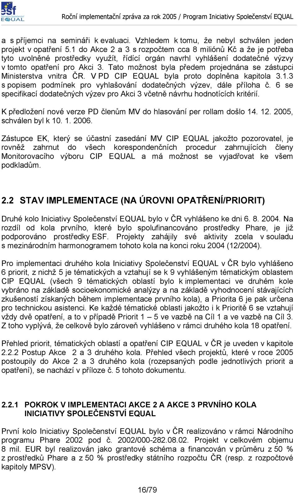 Tato možnost byla předem projednána se zástupci Ministerstva vnitra ČR. V PD CIP EQUAL byla proto doplněna kapitola 3.1.3 s popisem podmínek pro vyhlašování dodatečných výzev, dále příloha č.