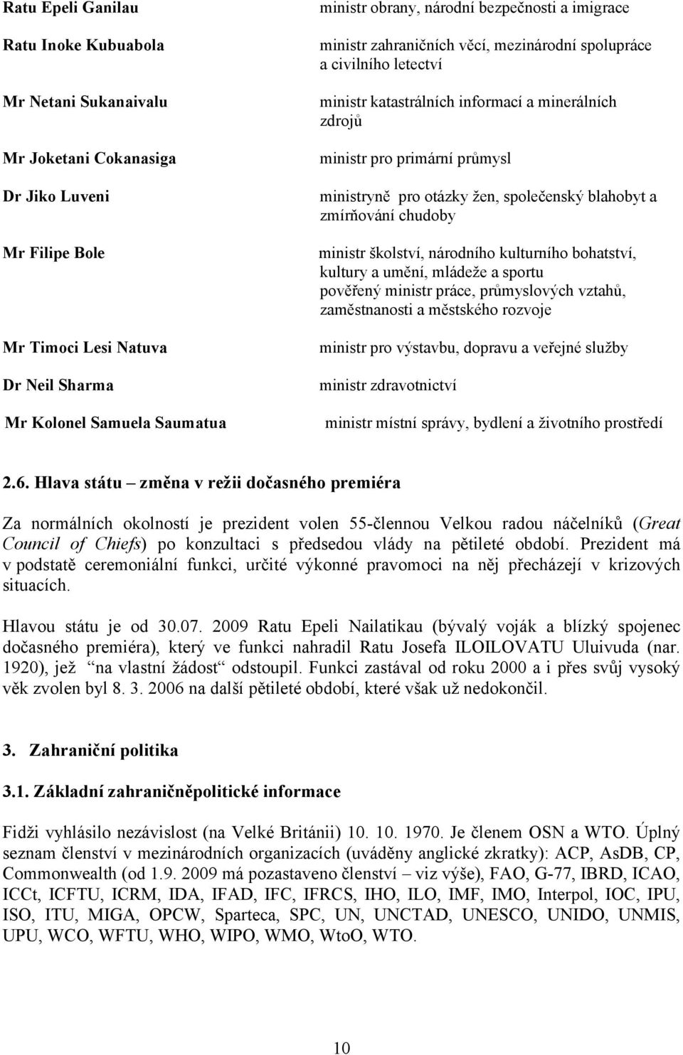 otázky žen, společenský blahobyt a zmírňování chudoby ministr školství, národního kulturního bohatství, kultury a umění, mládeže a sportu pověřený ministr práce, průmyslových vztahů, zaměstnanosti a