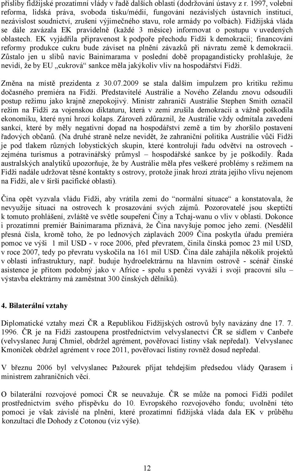 Fidžijská vláda se dále zavázala EK pravidelně (každé 3 měsíce) informovat o postupu v uvedených oblastech.