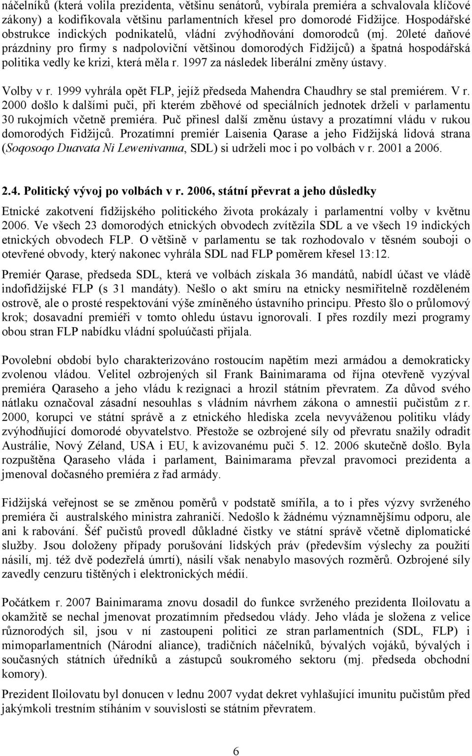 20leté daňové prázdniny pro firmy s nadpoloviční většinou domorodých Fidžijců) a špatná hospodářská politika vedly ke krizi, která měla r. 1997 za následek liberální změny ústavy. Volby v r.