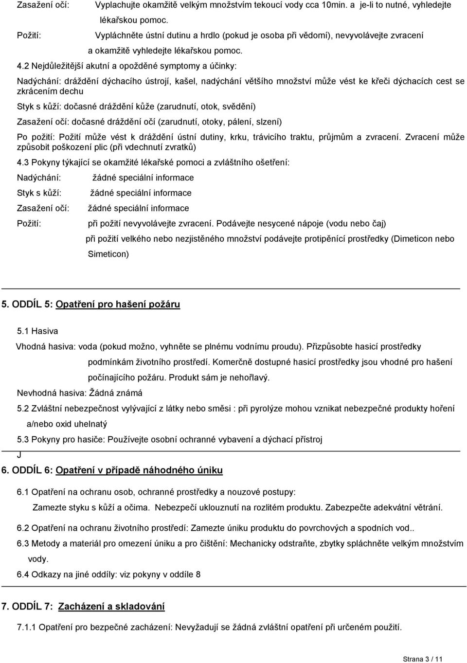 2 Nejdůležitější akutní a opožděné symptomy a účinky: Nadýchání: dráždění dýchacího ústrojí, kašel, nadýchání většího množství může vést ke křeči dýchacích cest se zkrácením dechu Styk s kůží: