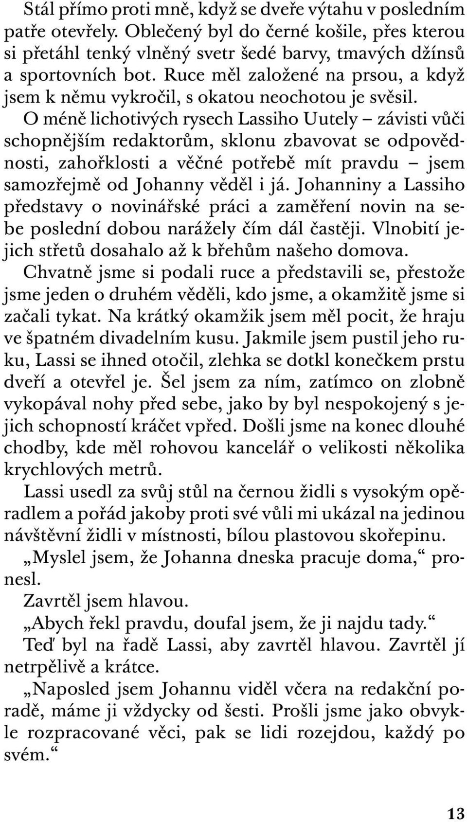 O méně lichotivých rysech Lassiho Uutely závisti vůči schopnějším redaktorům, sklonu zbavovat se odpovědnosti, zahořklosti a věčné potřebě mít pravdu jsem samozřejmě od Johanny věděl i já.