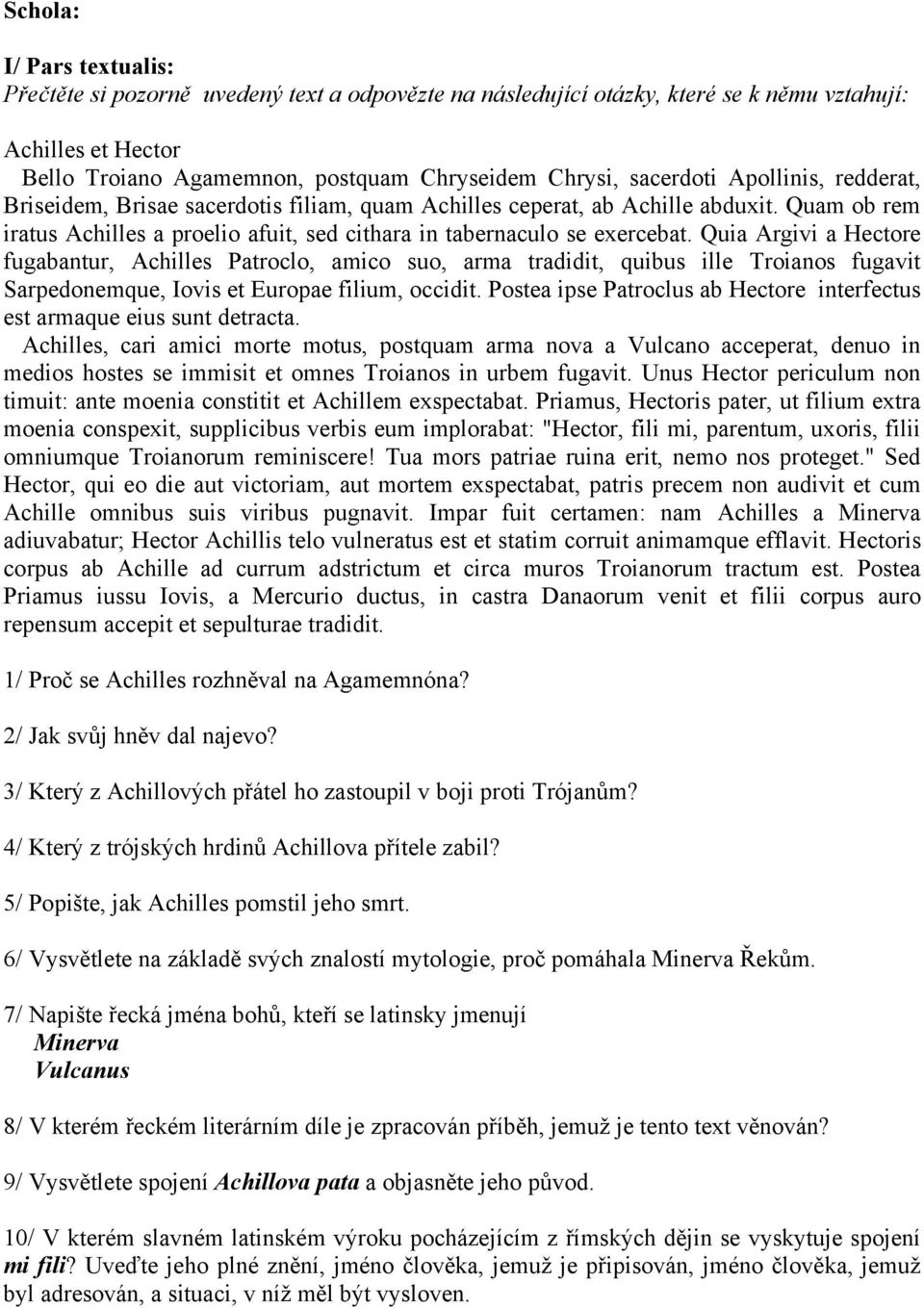 Quia Argivi a Hectore fugabantur, Achilles Patroclo, amico suo, arma tradidit, quibus ille Troianos fugavit Sarpedonemque, Iovis et Europae filium, occidit.