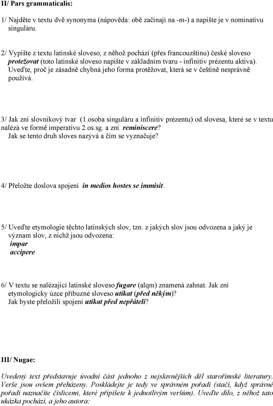 Uveďte, proč je zásadně chybná jeho forma protěžovat, která se v češtině nesprávně používá. 3/ Jak zní slovníkový tvar (1.