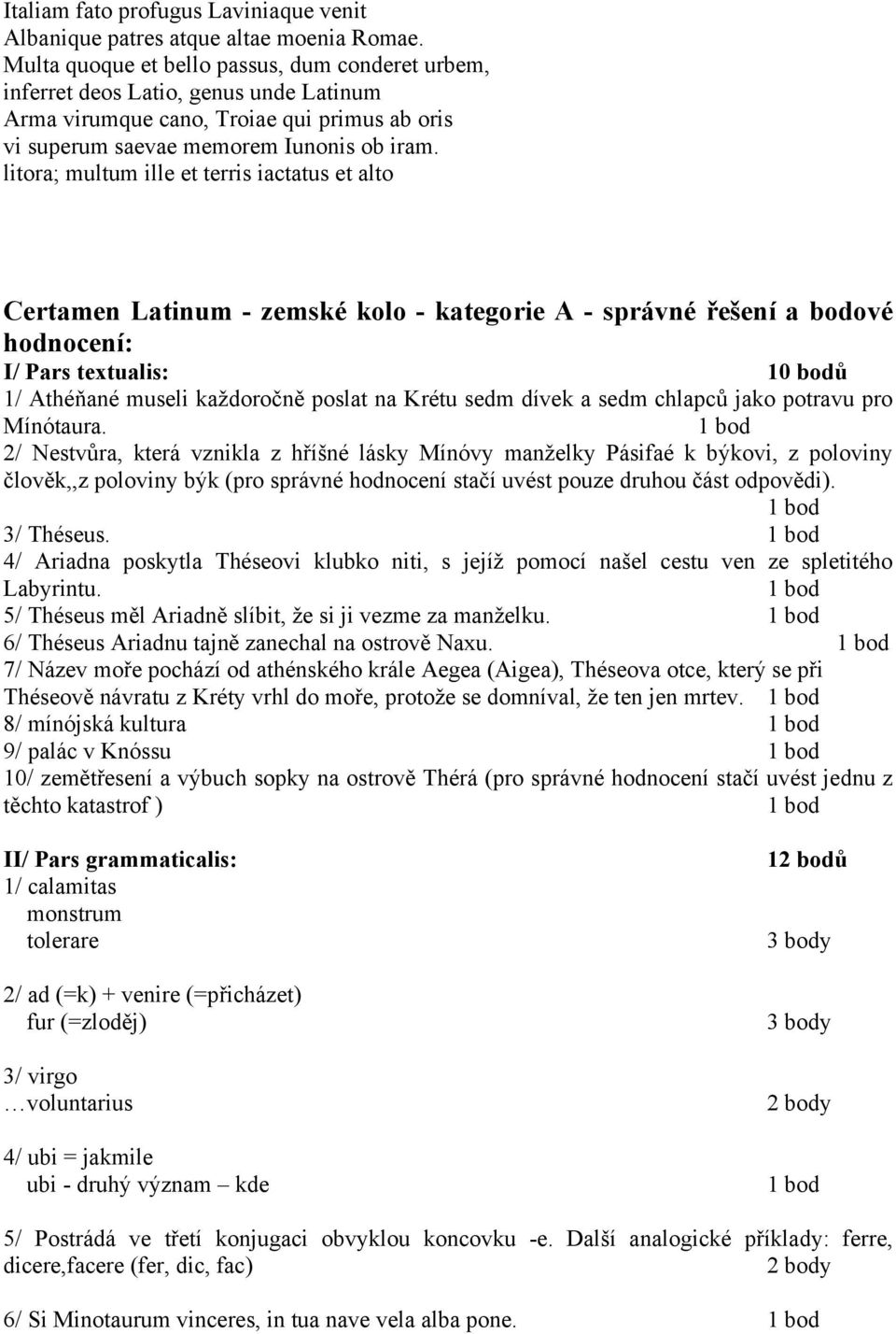 litora; multum ille et terris iactatus et alto Certamen Latinum - zemské kolo - kategorie A - správné řešení a bodové hodnocení: I/ Pars textualis: 10 bodů 1/ Athéňané museli každoročně poslat na