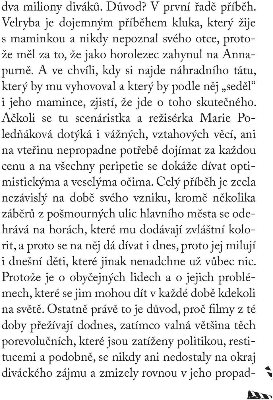 Ačkoli se tu scenáristka a režisérka Marie Poledňáková dotýká i vážných, vztahových věcí, ani na vteřinu nepropadne potřebě dojímat za každou cenu a na všechny peripetie se dokáže dívat