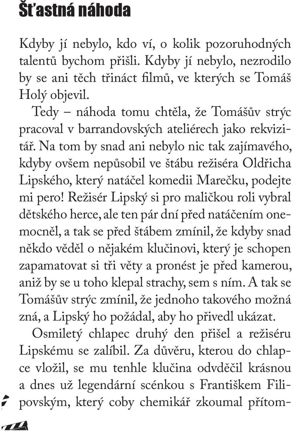 Na tom by snad ani nebylo nic tak zajímavého, kdyby ovšem nepůsobil ve štábu režiséra Oldřicha Lipského, který natáčel komedii Marečku, podejte mi pero!