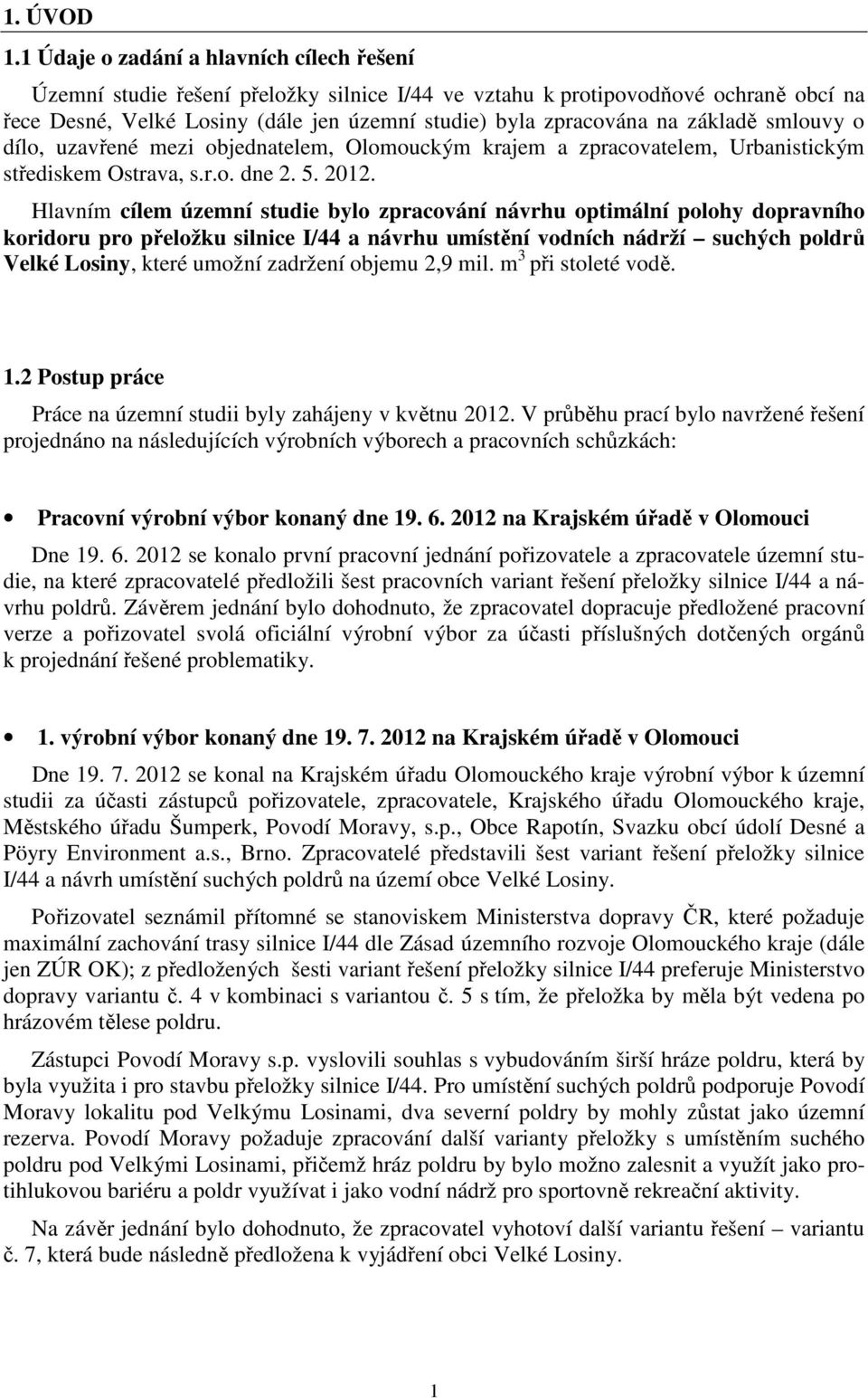 základě smlouvy o dílo, uzavřené mezi objednatelem, Olomouckým krajem a zpracovatelem, Urbanistickým střediskem Ostrava, s.r.o. dne 2. 5. 2012.