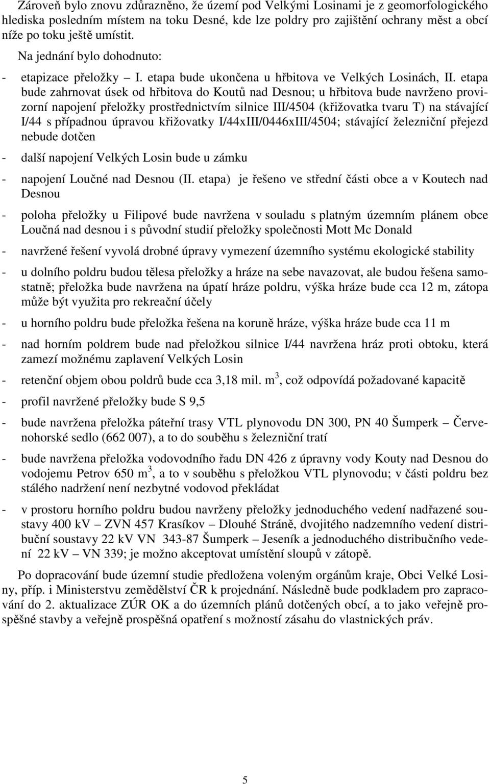 etapa bude zahrnovat úsek od hřbitova do Koutů nad Desnou; u hřbitova bude navrženo provizorní napojení přeložky prostřednictvím silnice III/4504 (křižovatka tvaru T) na stávající I/44 s případnou