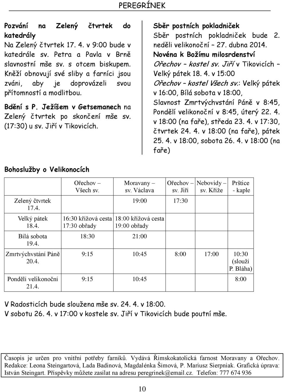 Sběr postních pokladniček Sběr postních pokladniček bude 2. neděli velikonoční 27. dubna 2014. Novéna k Božímu milosrdenství Ořechov kostel sv. Jiří v Tikovicích Velký pátek 18. 4.