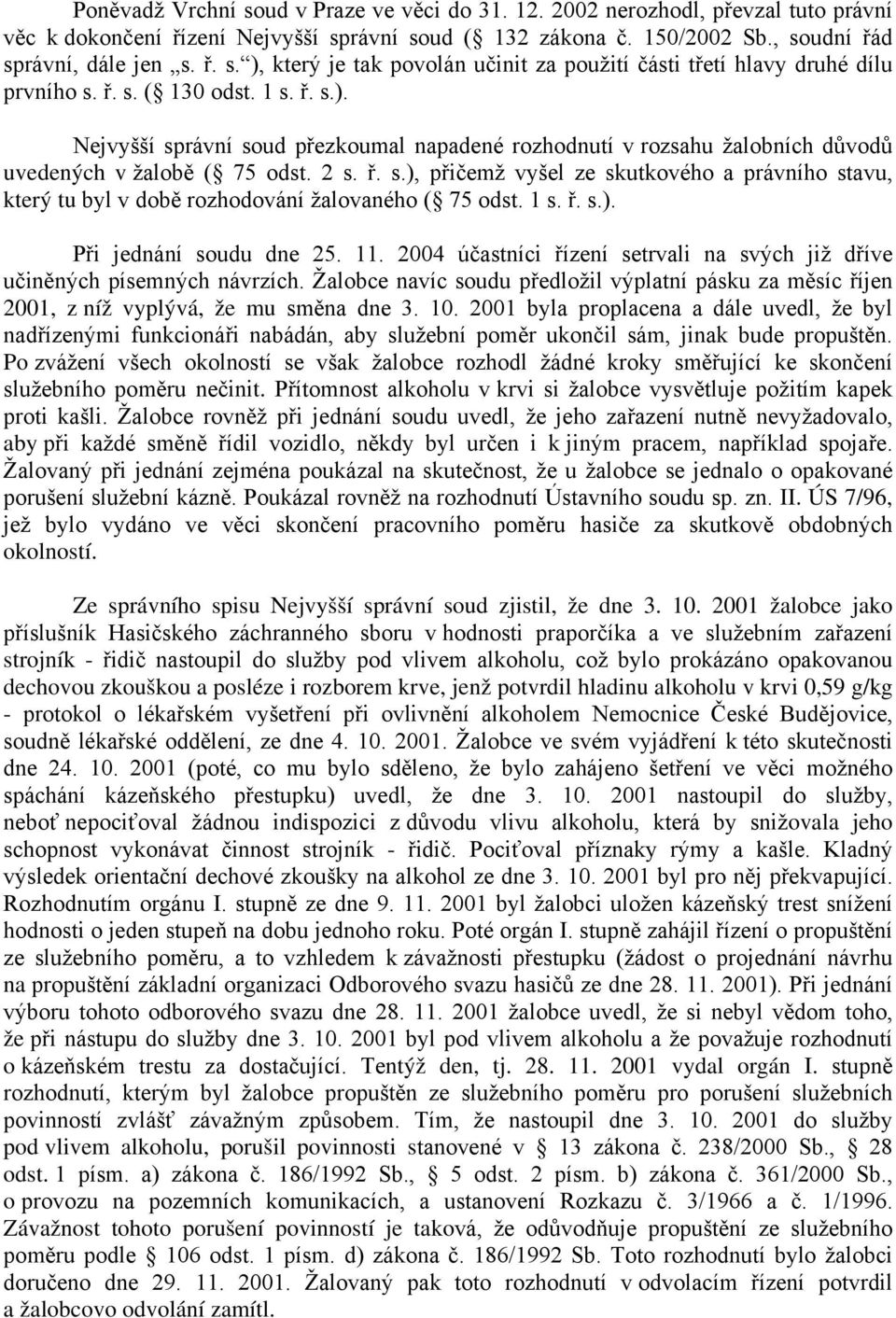 1 s. ř. s.). Při jednání soudu dne 25. 11. 2004 účastníci řízení setrvali na svých již dříve učiněných písemných návrzích.