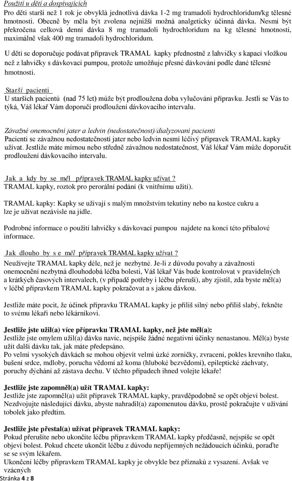 Nesmí být překročena celková denní dávka 8 mg tramadoli hydrochloridum na kg tělesné hmotnosti, maximálně však 400 mg tramadoli hydrochloridum.
