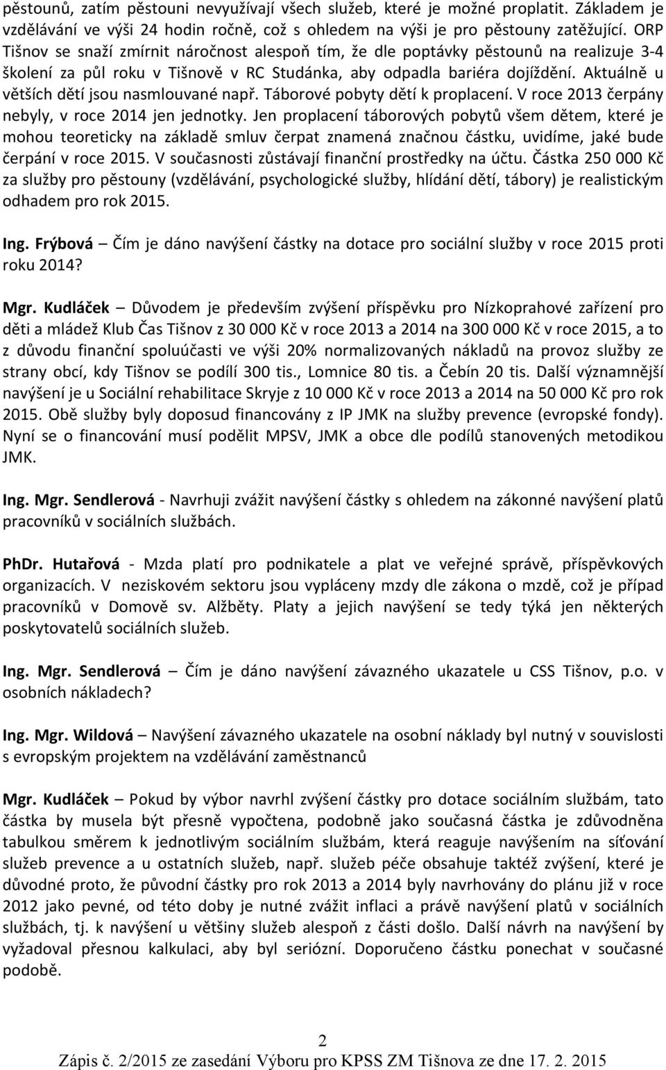 Aktuálně u větších dětí jsou nasmlouvané např. Táborové pobyty dětí k proplacení. V roce 2013 čerpány nebyly, v roce 2014 jen jednotky.