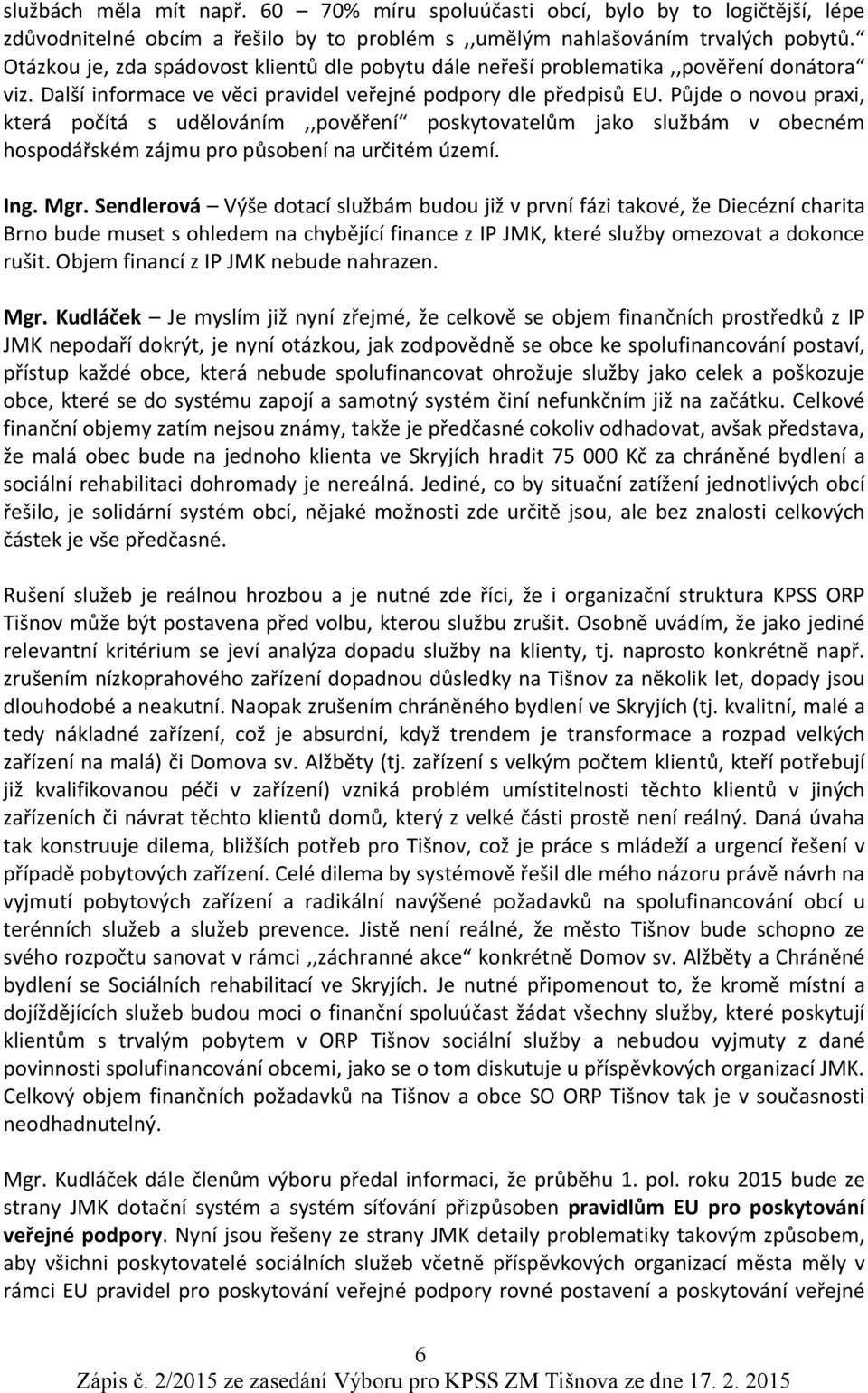 Půjde o novou praxi, která počítá s udělováním,,pověření poskytovatelům jako službám v obecném hospodářském zájmu pro působení na určitém území. Ing. Mgr.